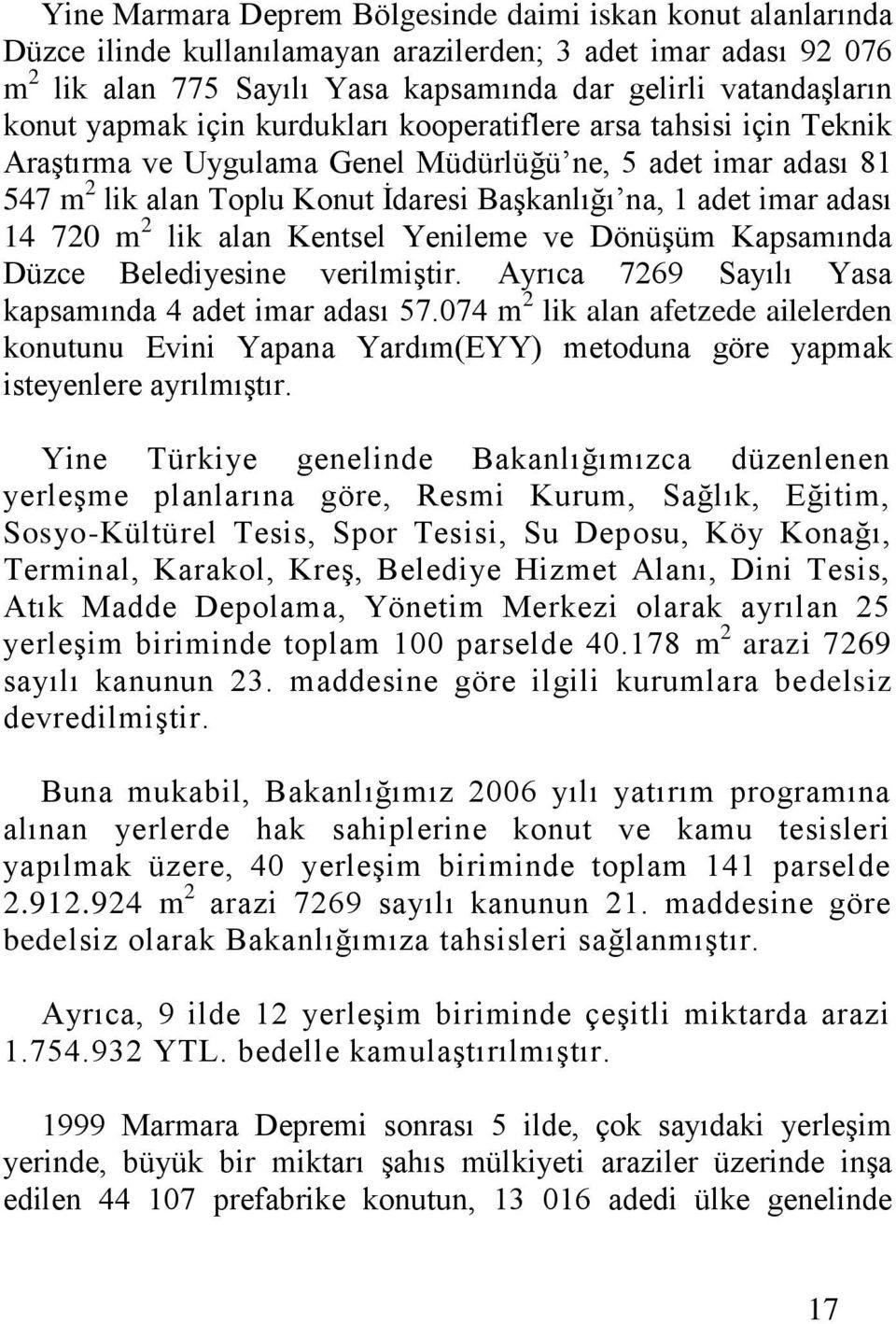 720 m 2 lik alan Kentsel Yenileme ve Dönüşüm Kapsamında Düzce Belediyesine verilmiştir. Ayrıca 7269 Sayılı Yasa kapsamında 4 adet imar adası 57.