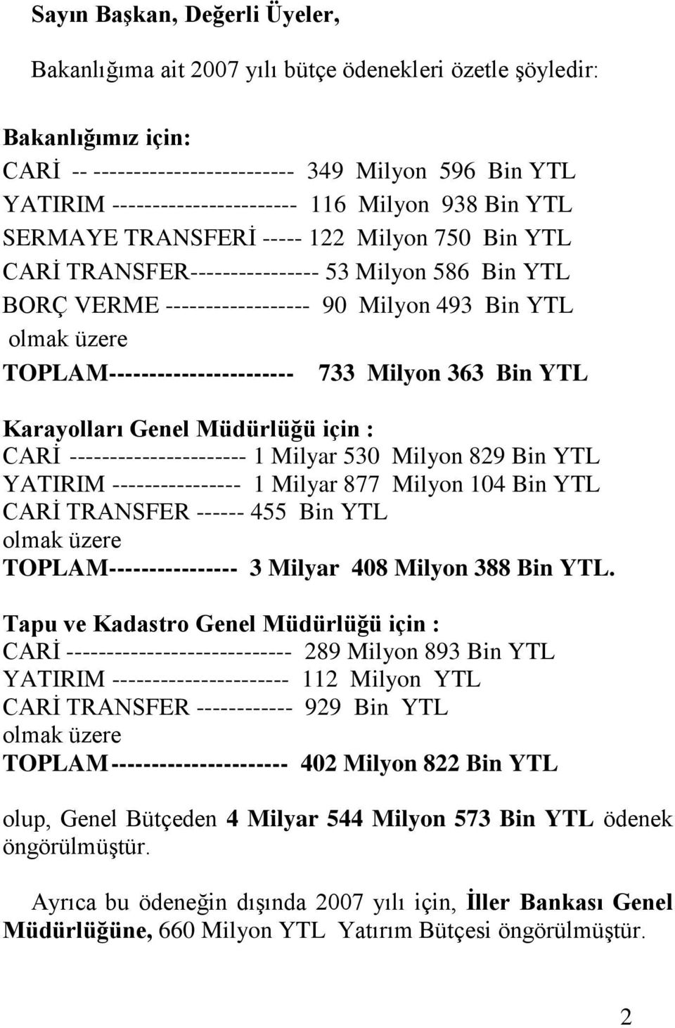 TOPLAM----------------------- 733 Milyon 363 Bin YTL Karayolları Genel Müdürlüğü için : CARİ ---------------------- 1 Milyar 530 Milyon 829 Bin YTL YATIRIM ---------------- 1 Milyar 877 Milyon 104