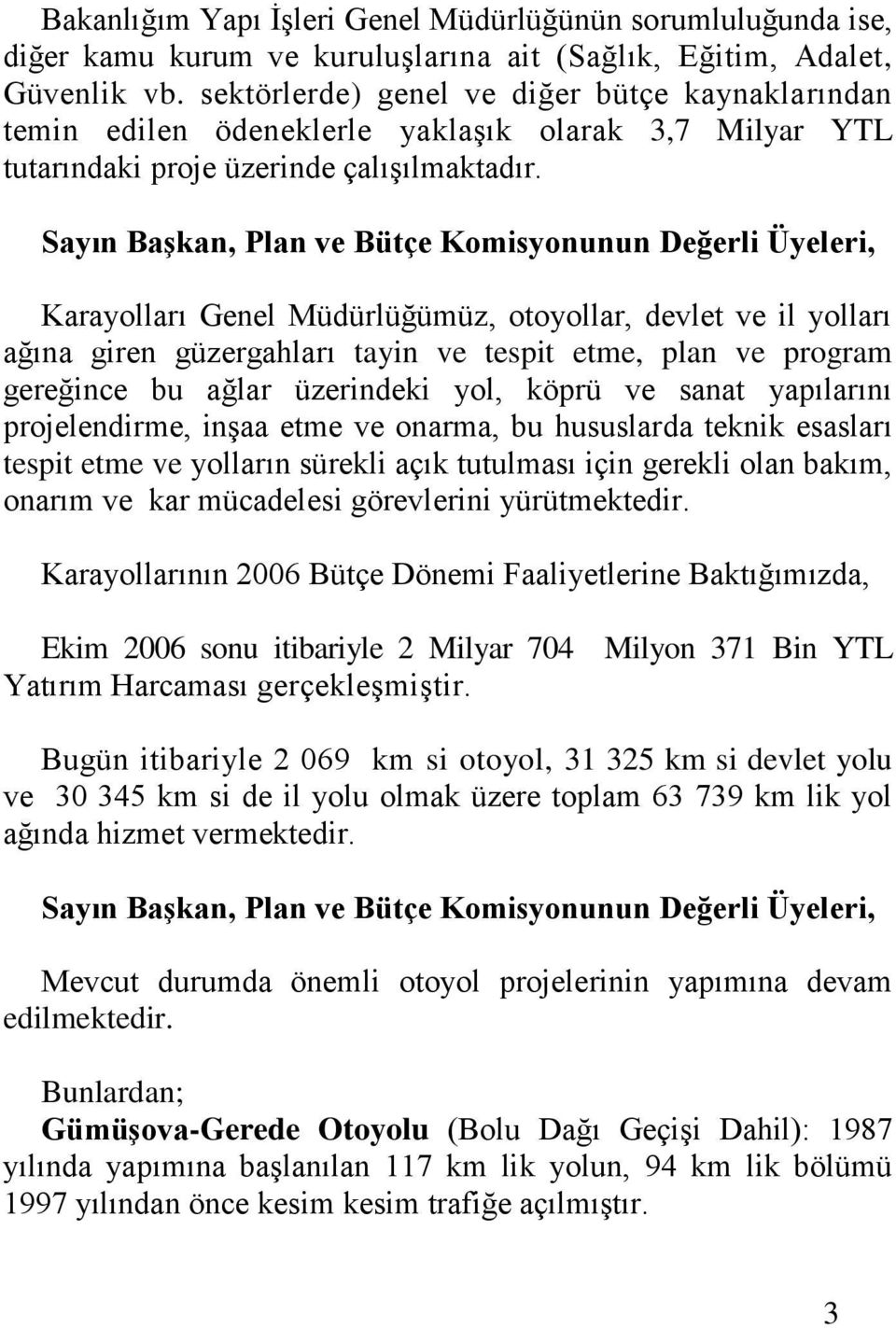 Sayın Başkan, Plan ve Bütçe Komisyonunun Değerli Üyeleri, Karayolları Genel Müdürlüğümüz, otoyollar, devlet ve il yolları ağına giren güzergahları tayin ve tespit etme, plan ve program gereğince bu