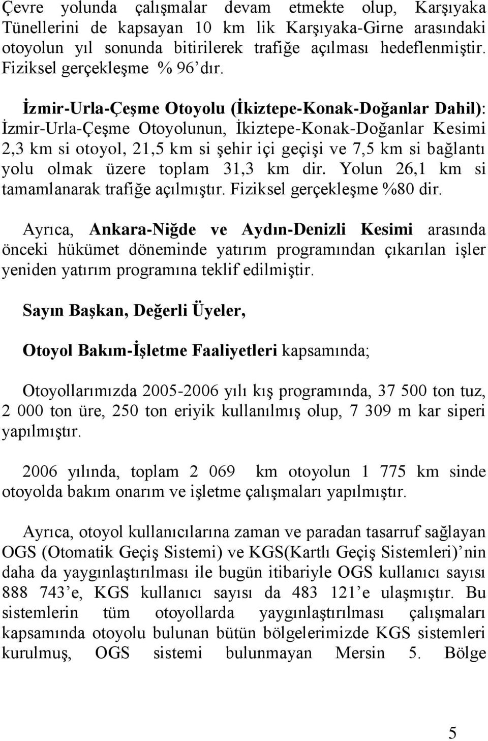 İzmir-Urla-Çeşme Otoyolu (İkiztepe-Konak-Doğanlar Dahil): İzmir-Urla-Çeşme Otoyolunun, İkiztepe-Konak-Doğanlar Kesimi 2,3 km si otoyol, 21,5 km si şehir içi geçişi ve 7,5 km si bağlantı yolu olmak