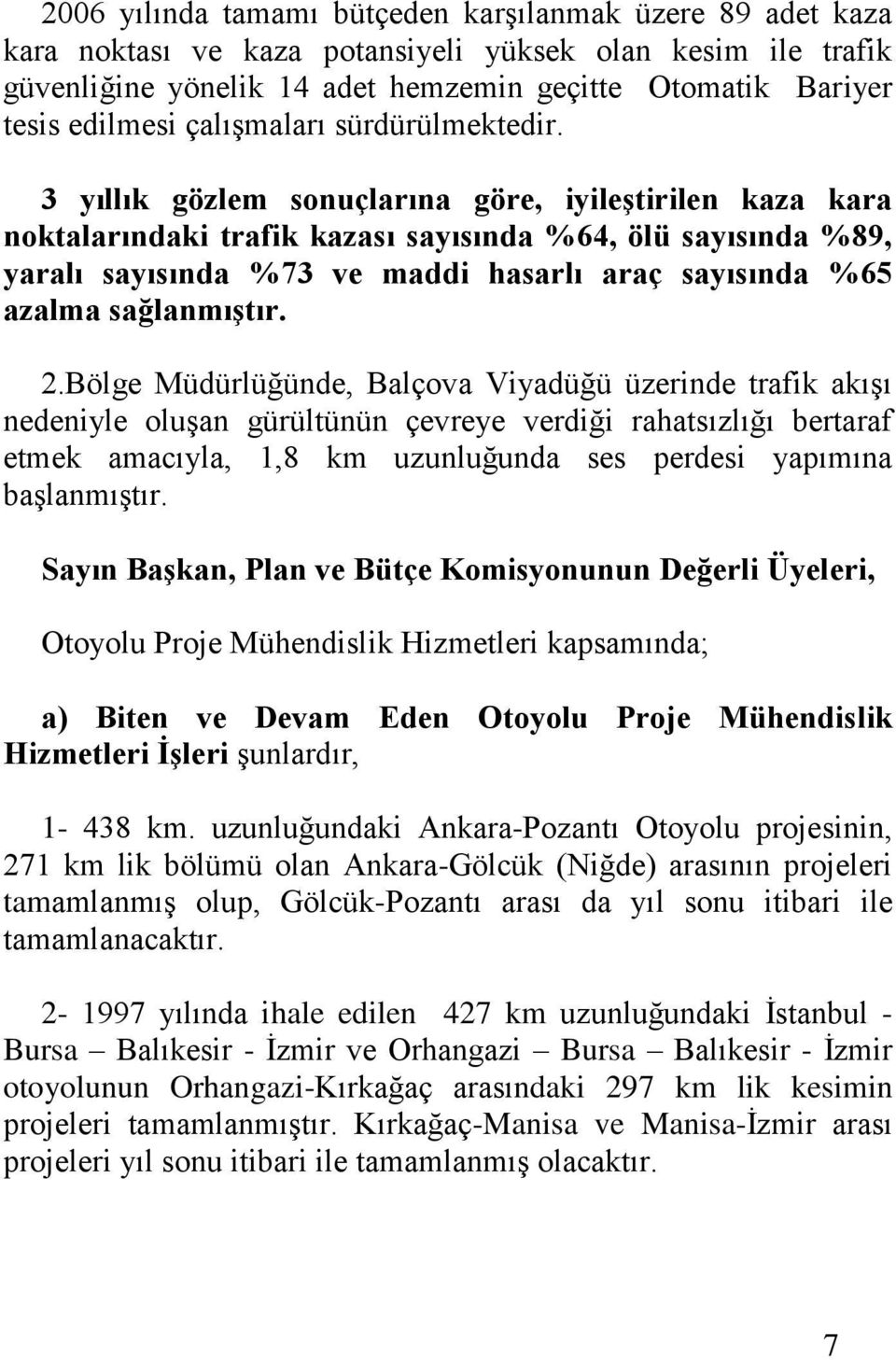 3 yıllık gözlem sonuçlarına göre, iyileştirilen kaza kara noktalarındaki trafik kazası sayısında %64, ölü sayısında %89, yaralı sayısında %73 ve maddi hasarlı araç sayısında %65 azalma sağlanmıştır.