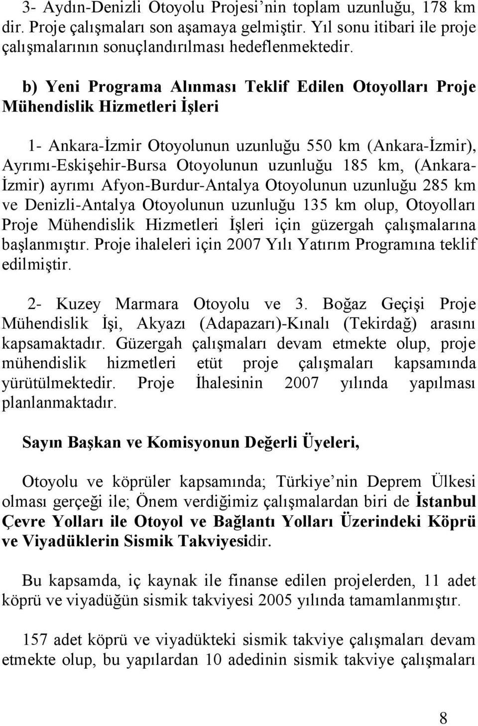 (Ankara- İzmir) ayrımı Afyon-Burdur-Antalya Otoyolunun uzunluğu 285 km ve Denizli-Antalya Otoyolunun uzunluğu 135 km olup, Otoyolları Proje Mühendislik Hizmetleri İşleri için güzergah çalışmalarına