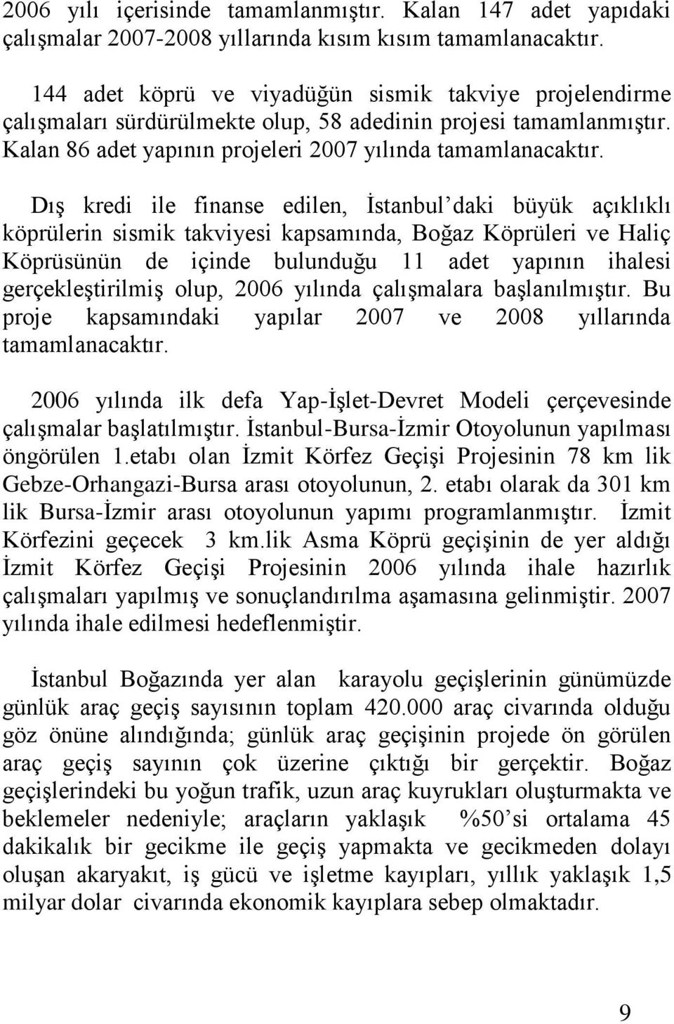 Dış kredi ile finanse edilen, İstanbul daki büyük açıklıklı köprülerin sismik takviyesi kapsamında, Boğaz Köprüleri ve Haliç Köprüsünün de içinde bulunduğu 11 adet yapının ihalesi gerçekleştirilmiş