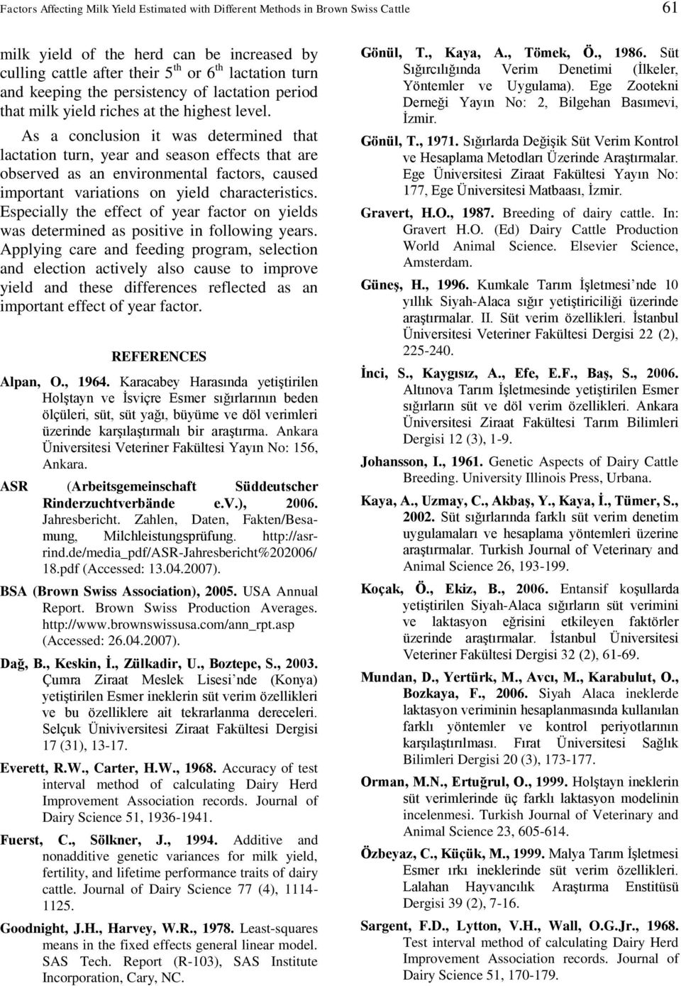 As a coclusio it was determied that lactatio tur, year ad seaso effects that are observed as a evirometal factors, caused importat variatios o yield characteristics.