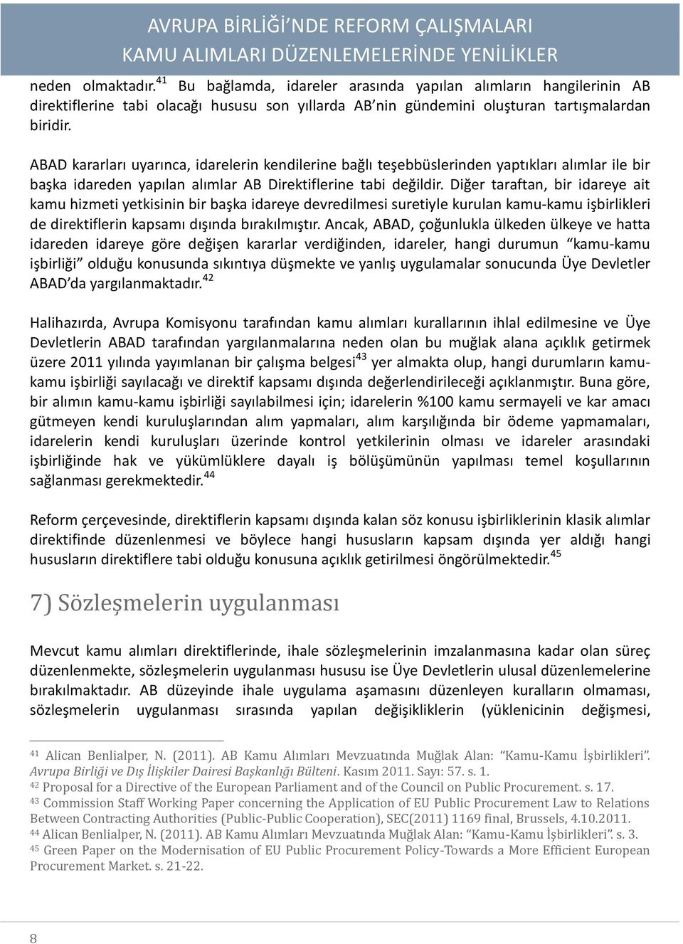 Diğer taraftan, bir idareye ait kamu hizmeti yetkisinin bir başka idareye devredilmesi suretiyle kurulan kamu-kamu işbirlikleri de direktiflerin kapsamı dışında bırakılmıştır.