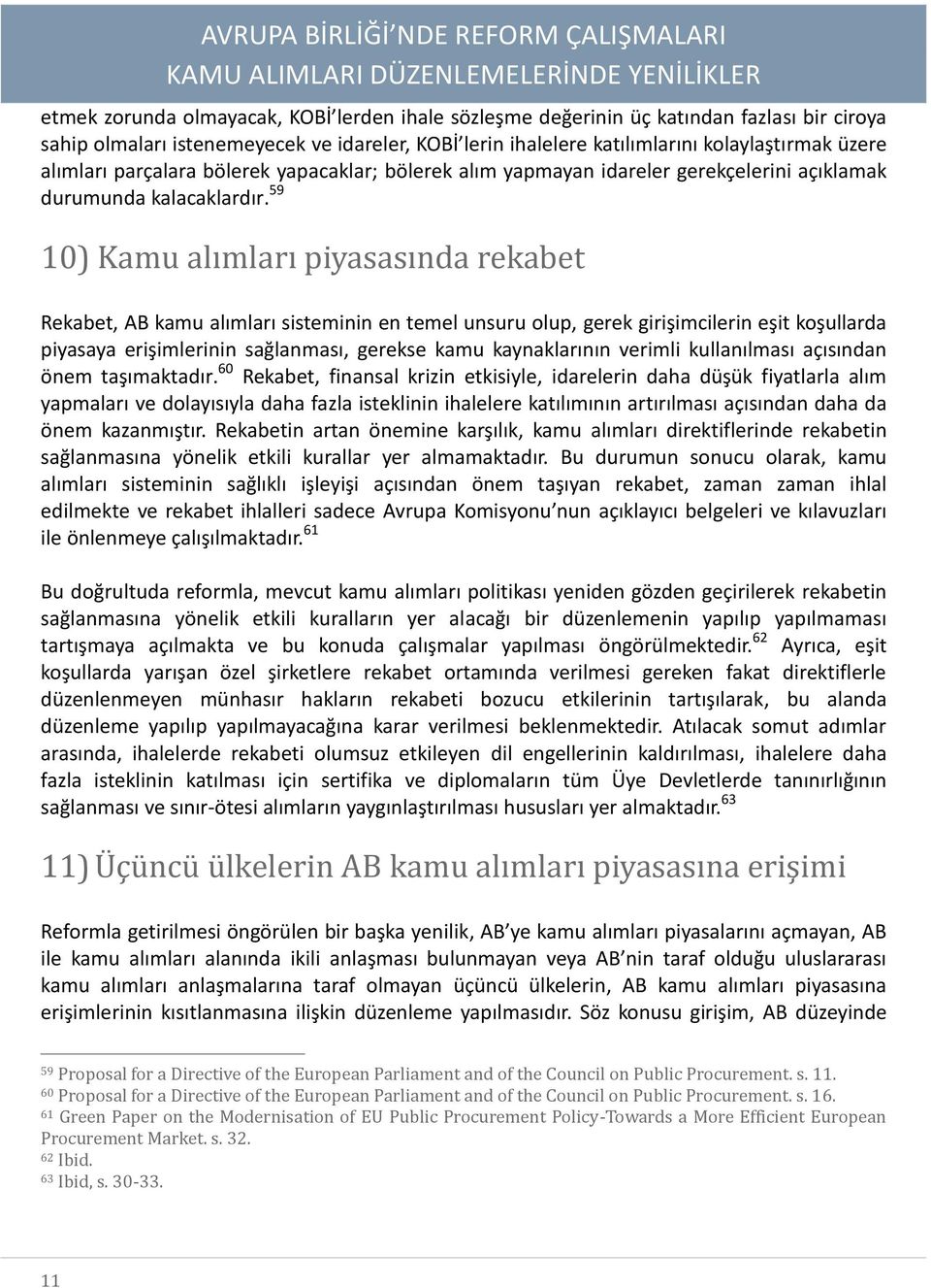 59 10) Kamu alımları piyasasında rekabet Rekabet, AB kamu alımları sisteminin en temel unsuru olup, gerek girişimcilerin eşit koşullarda piyasaya erişimlerinin sağlanması, gerekse kamu kaynaklarının