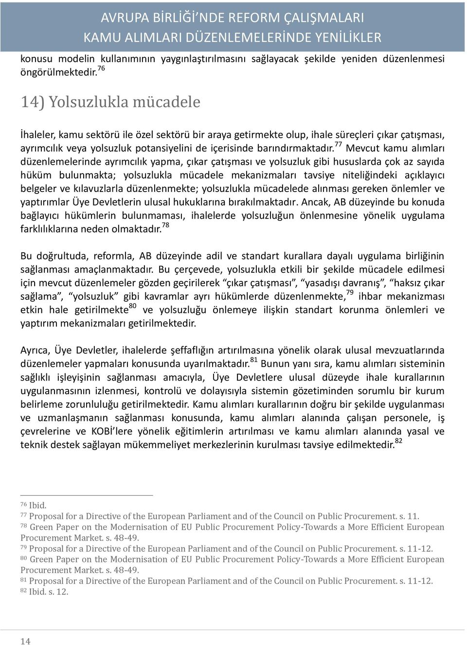 77 Mevcut kamu alımları düzenlemelerinde ayrımcılık yapma, çıkar çatışması ve yolsuzluk gibi hususlarda çok az sayıda hüküm bulunmakta; yolsuzlukla mücadele mekanizmaları tavsiye niteliğindeki