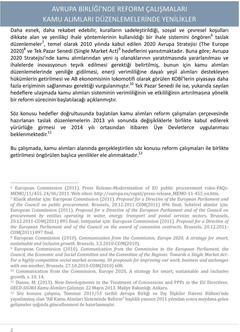 Buna göre; Avrupa 2020 Stratejisi nde kamu alımlarından yeni iş olanaklarının yaratılmasında yararlanılması ve ihalelerde inovasyonun teşvik edilmesi gerektiği belirtilmiş, bunun için kamu alımları