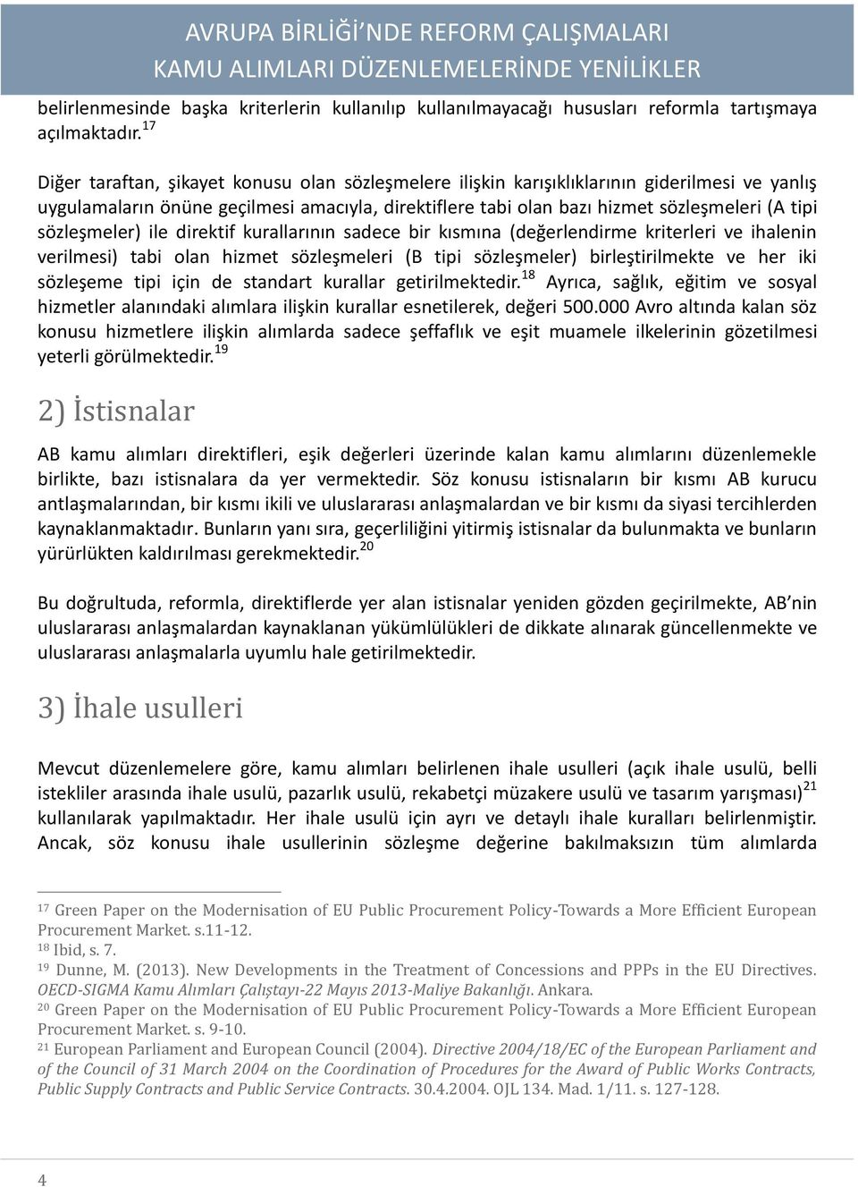 sözleşmeler) ile direktif kurallarının sadece bir kısmına (değerlendirme kriterleri ve ihalenin verilmesi) tabi olan hizmet sözleşmeleri (B tipi sözleşmeler) birleştirilmekte ve her iki sözleşeme