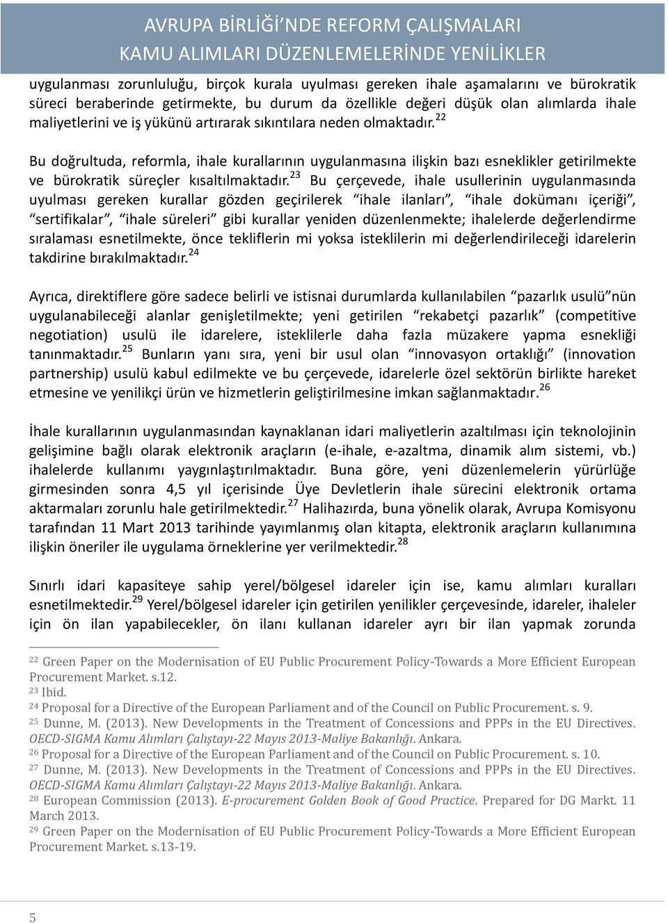 23 Bu çerçevede, ihale usullerinin uygulanmasında uyulması gereken kurallar gözden geçirilerek ihale ilanları, ihale dokümanı içeriği, sertifikalar, ihale süreleri gibi kurallar yeniden