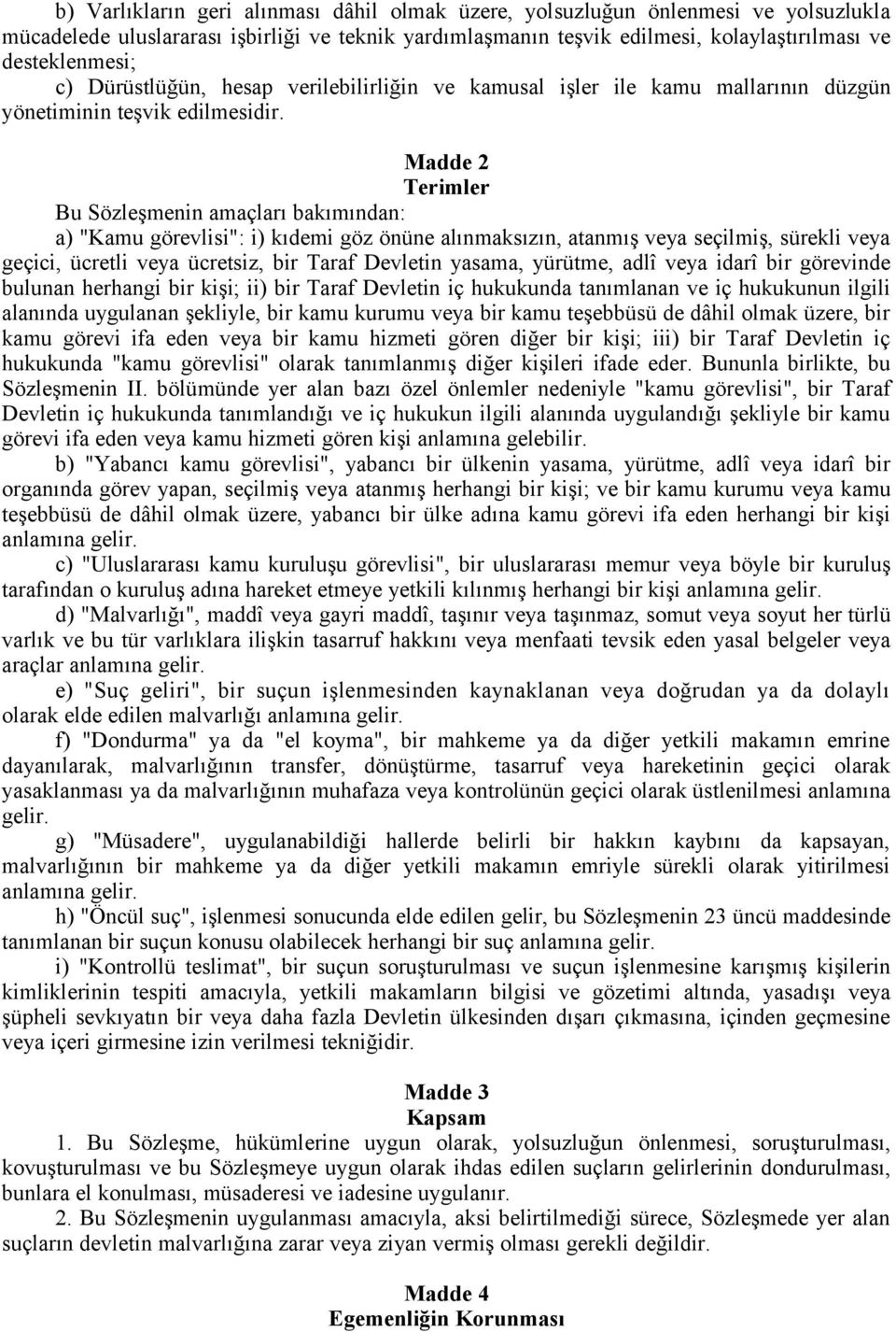 Madde 2 Terimler Bu Sözleşmenin amaçları bakımından: a) "Kamu görevlisi": i) kıdemi göz önüne alınmaksızın, atanmış veya seçilmiş, sürekli veya geçici, ücretli veya ücretsiz, bir Taraf Devletin