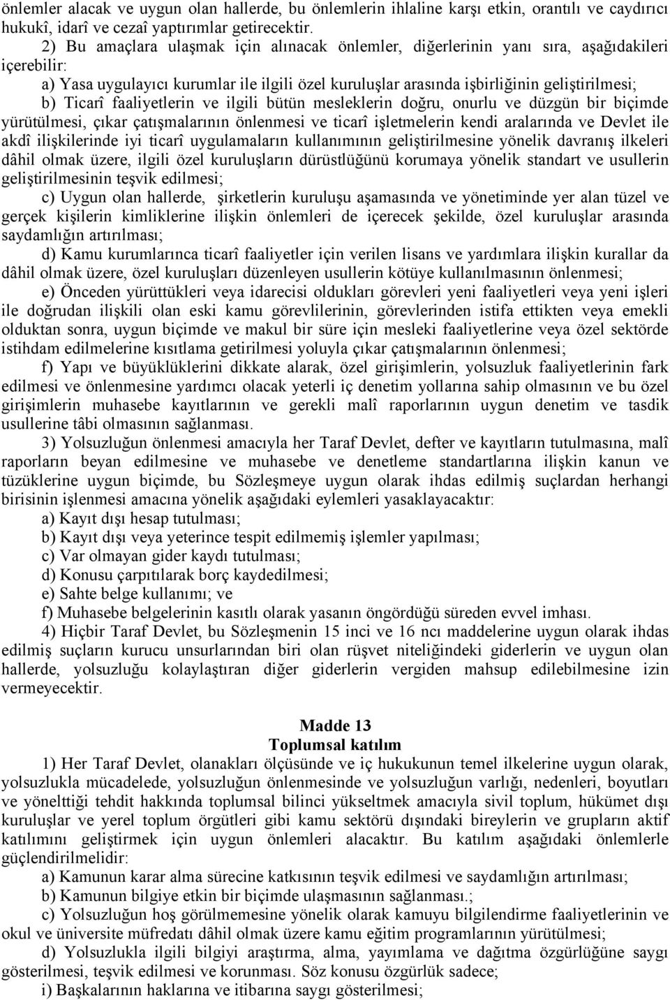 faaliyetlerin ve ilgili bütün mesleklerin doğru, onurlu ve düzgün bir biçimde yürütülmesi, çıkar çatışmalarının önlenmesi ve ticarî işletmelerin kendi aralarında ve Devlet ile akdî ilişkilerinde iyi