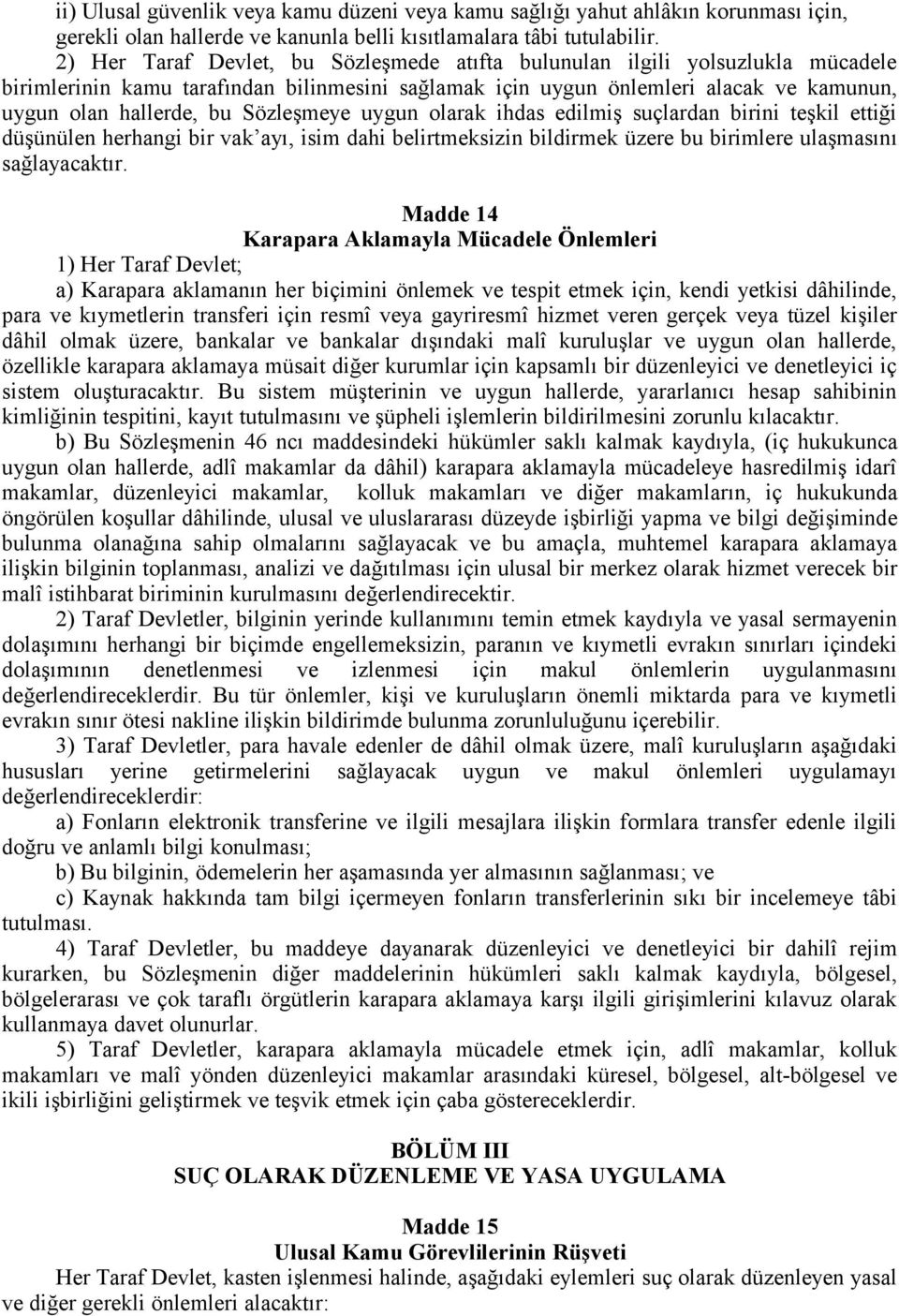 Sözleşmeye uygun olarak ihdas edilmiş suçlardan birini teşkil ettiği düşünülen herhangi bir vak ayı, isim dahi belirtmeksizin bildirmek üzere bu birimlere ulaşmasını sağlayacaktır.