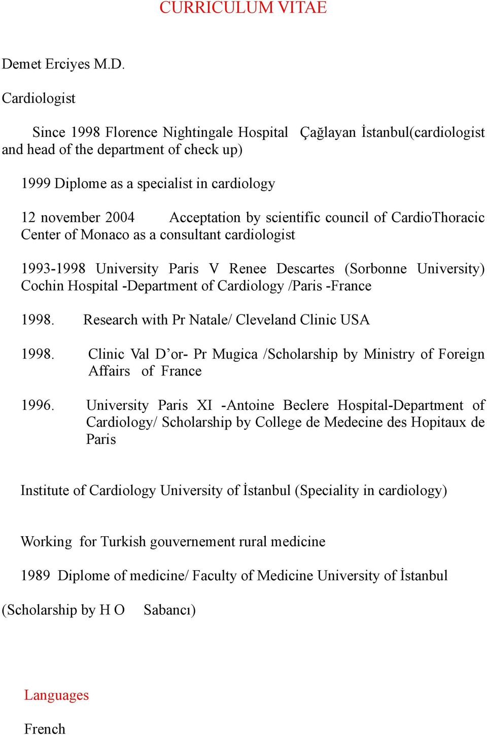 Hospital -Department of Cardiology /Paris -France 1998. Research with Pr Natale/ Cleveland Clinic USA 1998. Clinic Val D or- Pr Mugica /Scholarship by Ministry of Foreign Affairs of France 1996.
