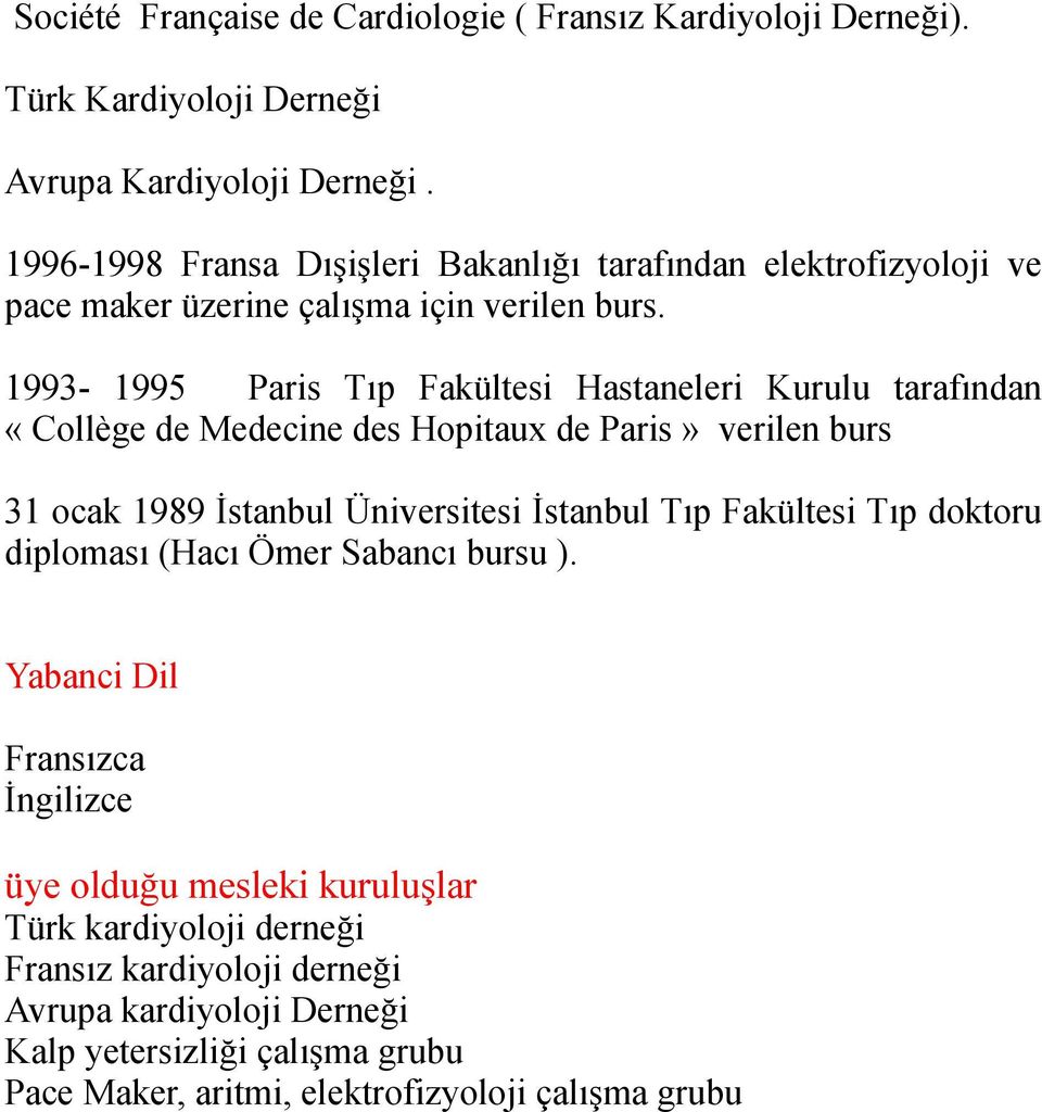 1993-1995 Paris Tıp Fakültesi Hastaneleri Kurulu tarafından «Collège de Medecine des Hopitaux de Paris» verilen burs 31 ocak 1989 İstanbul Üniversitesi İstanbul Tıp