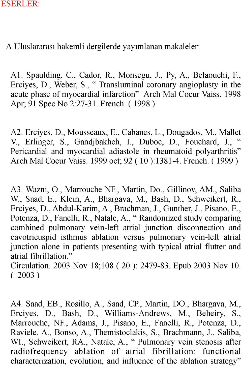 , Dougados, M., Mallet V., Erlinger, S., Gandjbakhch, I., Duboc, D., Fouchard, J., Pericardial and myocardial adiastole in rheumatoid polyarthritis Arch Mal Coeur Vaiss. 1999 oct; 92 ( 10 ):1381-4.