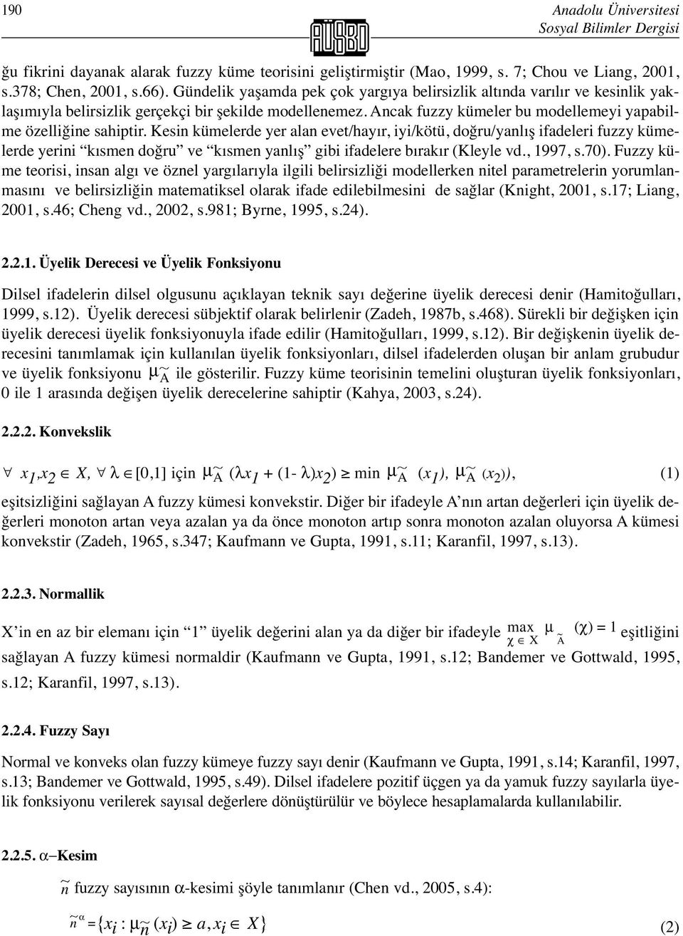 Kesin kümelerde yer alan evet/hayır, iyi/kötü, doğru/yanlış ifadeleri fuzzy kümelerde yerini kısmen doğru ve kısmen yanlış gibi ifadelere bırakır (Kleyle vd., 1997, s.70).