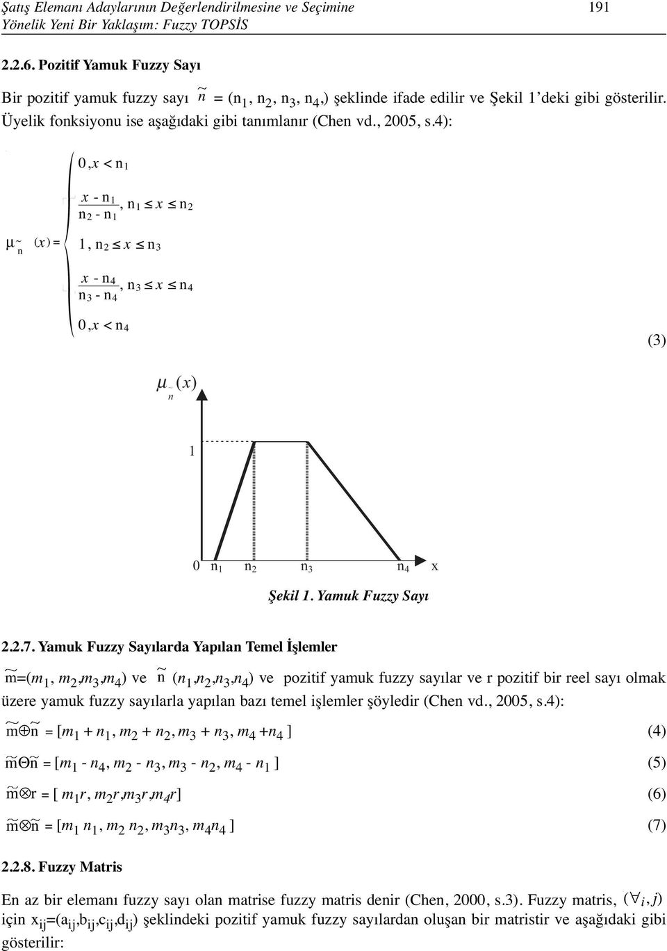 , 2005, s.4): 0,x <n 1 x -n 1 n 2 -n 1, n 1 x n 2 μ ~ n (x ) = 1, n 2 x n 3 x -n 4 n 3 -n 4, n 3 x n 4 0,x <n 4 (3) ~ ( x) n 1 0 n 1 n 2 n 3 n 4 x Şekil 1. Yamuk Fuzzy Sayı 2.2.7.