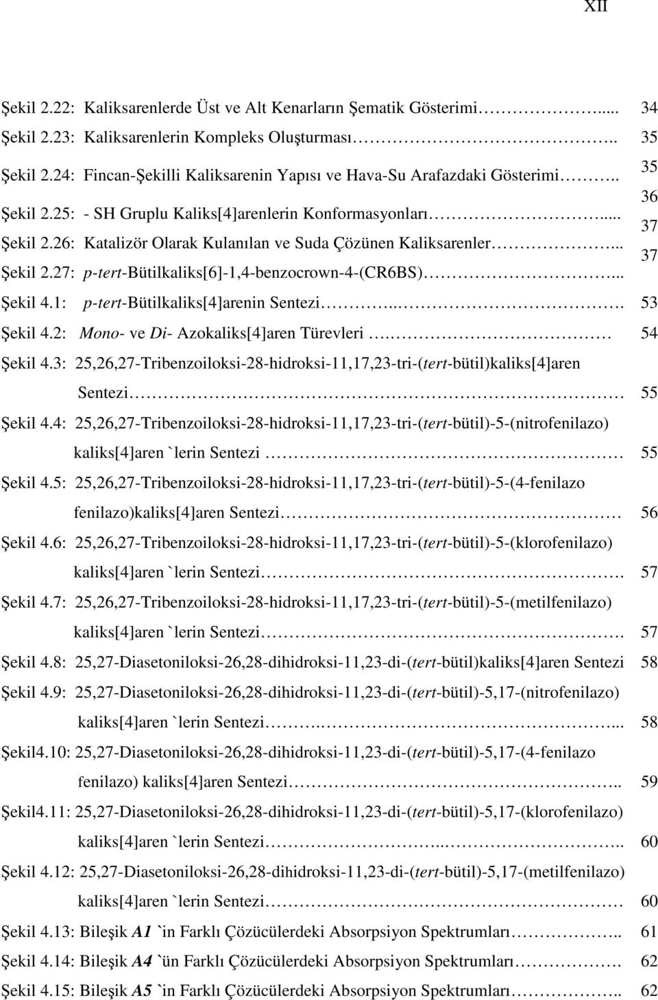 26: Katalizör larak Kulanılan ve Suda Çözünen Kaliksarenler... 37 Şekil 2.27: p-tert-bütilkaliks[6]-1,4-benzocrown-4-(c6bs)... Şekil 4.1: p-tert-bütilkaliks[4]arenin Sentezi... 53 Şekil 4.