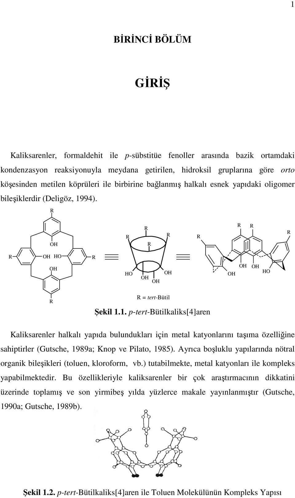 94). H H H = tert-bütil Şekil 1.1. p-tert-bütilkaliks[4]aren Kaliksarenler halkalı yapıda bulundukları için metal katyonlarını taşıma özelliğine sahiptirler (Gutsche, 1989a; Knop ve Pilato, 1985).