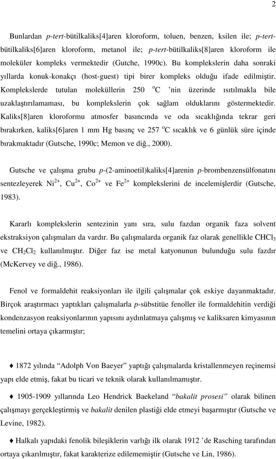 Komplekslerde tutulan moleküllerin 250 o C nin üzerinde ısıtılmakla bile uzaklaştırılamaması, bu komplekslerin çok sağlam olduklarını göstermektedir.