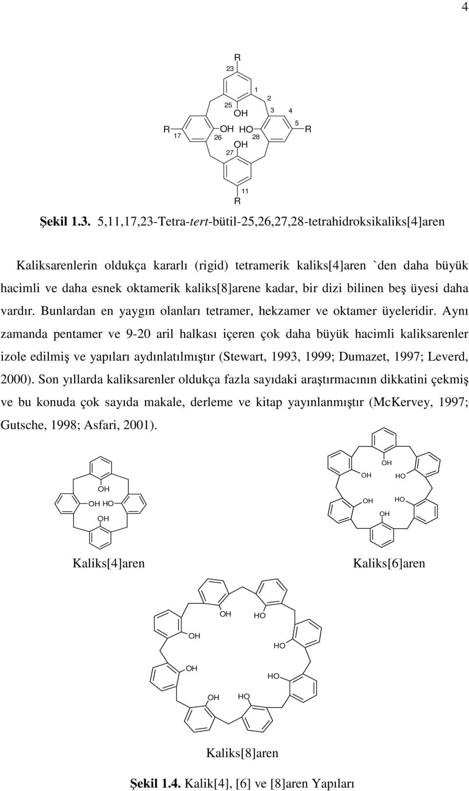 Aynı zamanda pentamer ve 9-20 aril halkası içeren çok daha büyük hacimli kaliksarenler izole edilmiş ve yapıları aydınlatılmıştır (Stewart, 1993, 1999; Dumazet, 1997; Leverd, 2000).