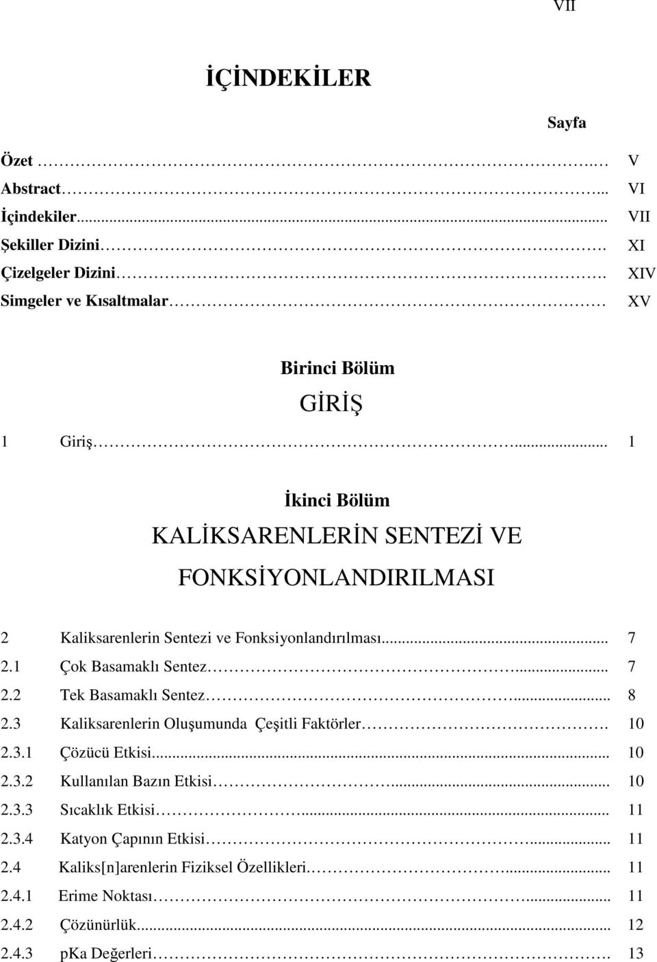 .. 1 İkinci Bölüm KALİKSAELEİ SETEZİ VE FKSİYLADIILMASI 2 Kaliksarenlerin Sentezi ve Fonksiyonlandırılması... 7 2.1 Çok Basamaklı Sentez... 7 2.2 Tek Basamaklı Sentez.