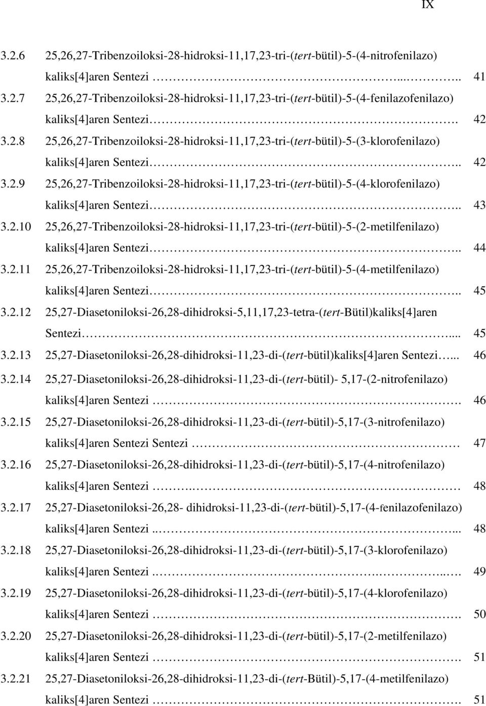 . 43 3.2.10 25,26,27-Tribenzoiloksi-28-hidroksi-11,17,23-tri-(tert-bütil)-5-(2-metilfenilazo) kaliks[4]aren Sentezi.. 44 3.2.11 25,26,27-Tribenzoiloksi-28-hidroksi-11,17,23-tri-(tert-bütil)-5-(4-metilfenilazo) kaliks[4]aren Sentezi.