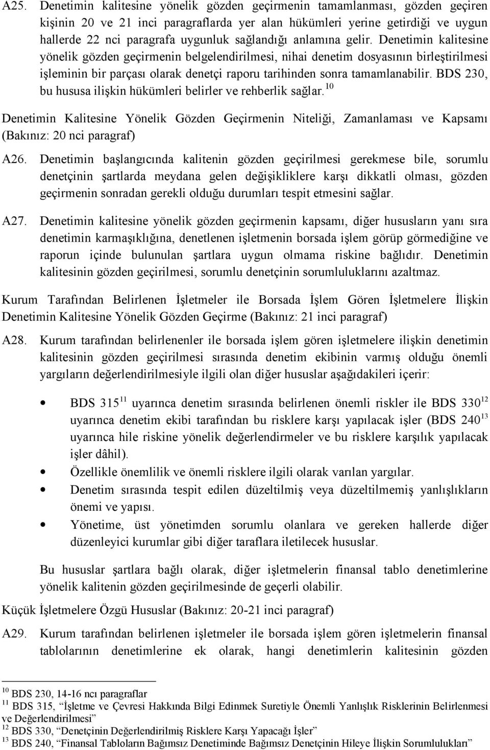 Denetimin kalitesine yönelik gözden geçirmenin belgelendirilmesi, nihai denetim dosyasının birleştirilmesi işleminin bir parçası olarak denetçi raporu tarihinden sonra tamamlanabilir.