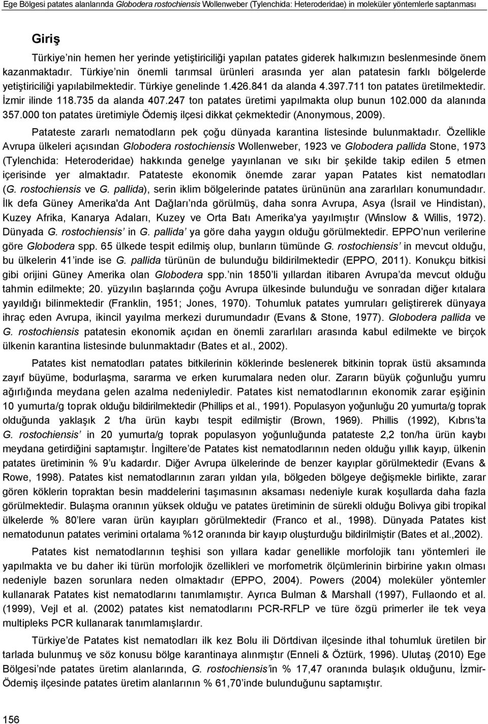 841 da alanda 4.397.711 ton patates üretilmektedir. İzmir ilinde 118.735 da alanda 407.247 ton patates üretimi yapılmakta olup bunun 102.000 da alanında 357.