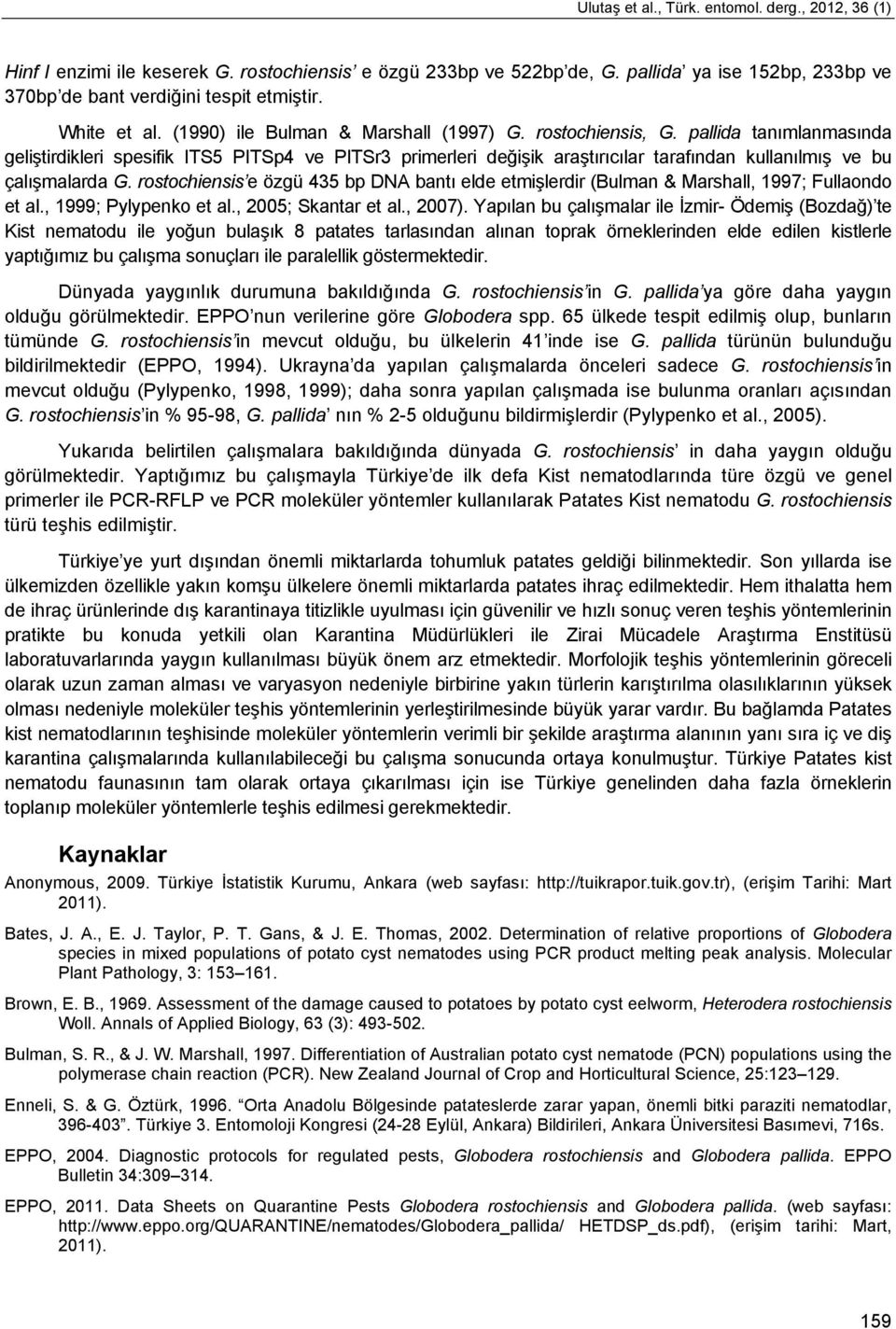 pallida tanımlanmasında geliştirdikleri spesifik ITS5 PITSp4 ve PITSr3 primerleri değişik araştırıcılar tarafından kullanılmış ve bu çalışmalarda G.