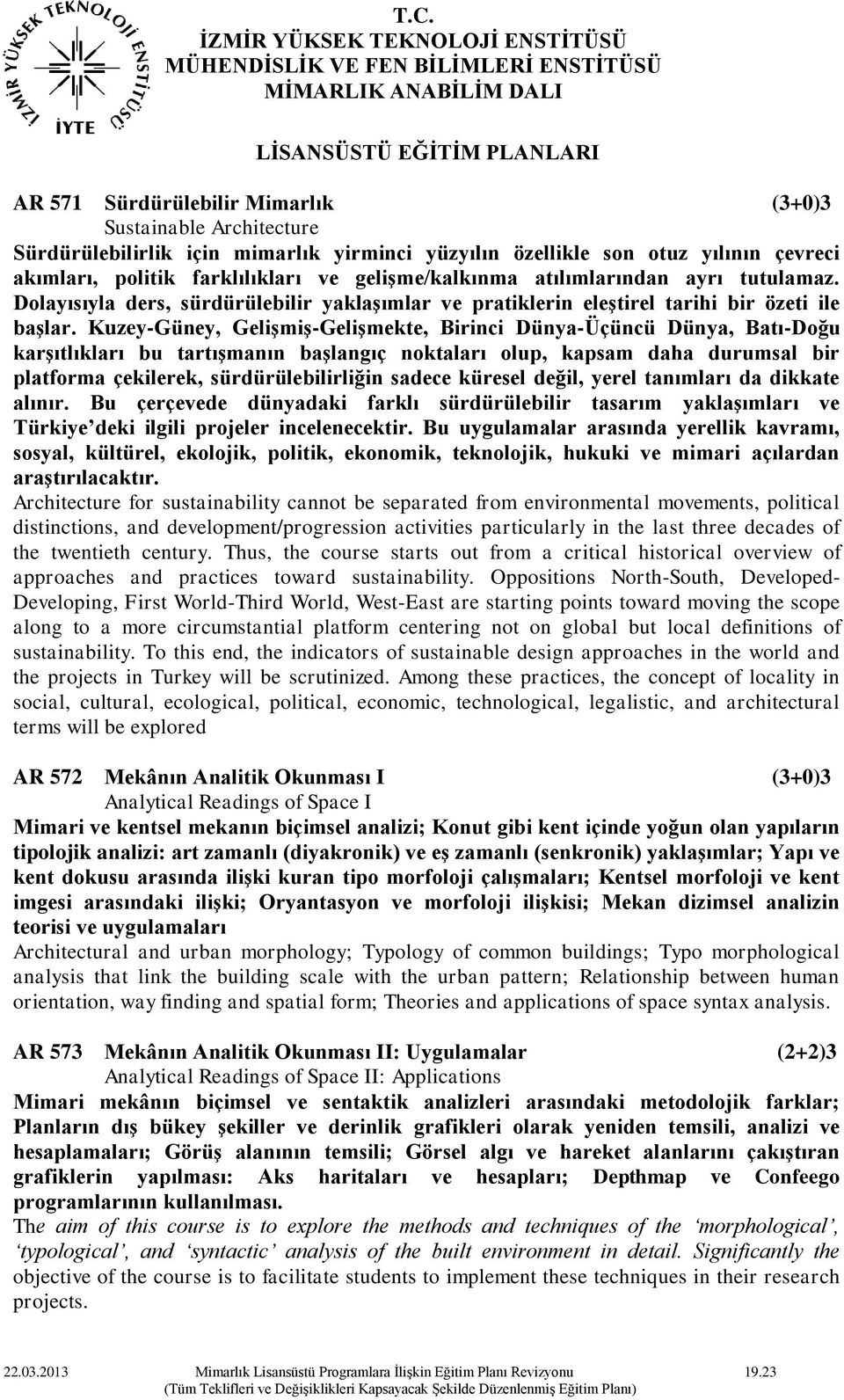 Kuzey-Güney, Gelişmiş-Gelişmekte, Birinci Dünya-Üçüncü Dünya, Batı-Doğu karşıtlıkları bu tartışmanın başlangıç noktaları olup, kapsam daha durumsal bir platforma çekilerek, sürdürülebilirliğin sadece