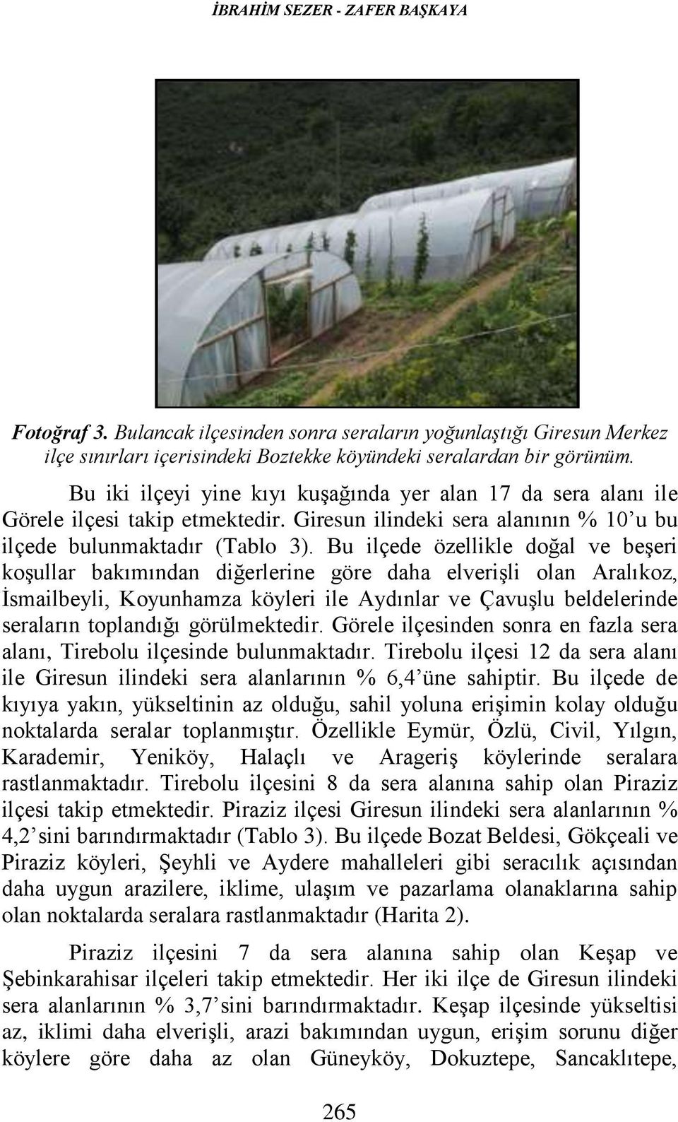 Bu ilçede özellikle doğal ve beşeri koşullar bakımından diğerlerine göre daha elverişli olan Aralıkoz, İsmailbeyli, Koyunhamza köyleri ile Aydınlar ve Çavuşlu beldelerinde seraların toplandığı