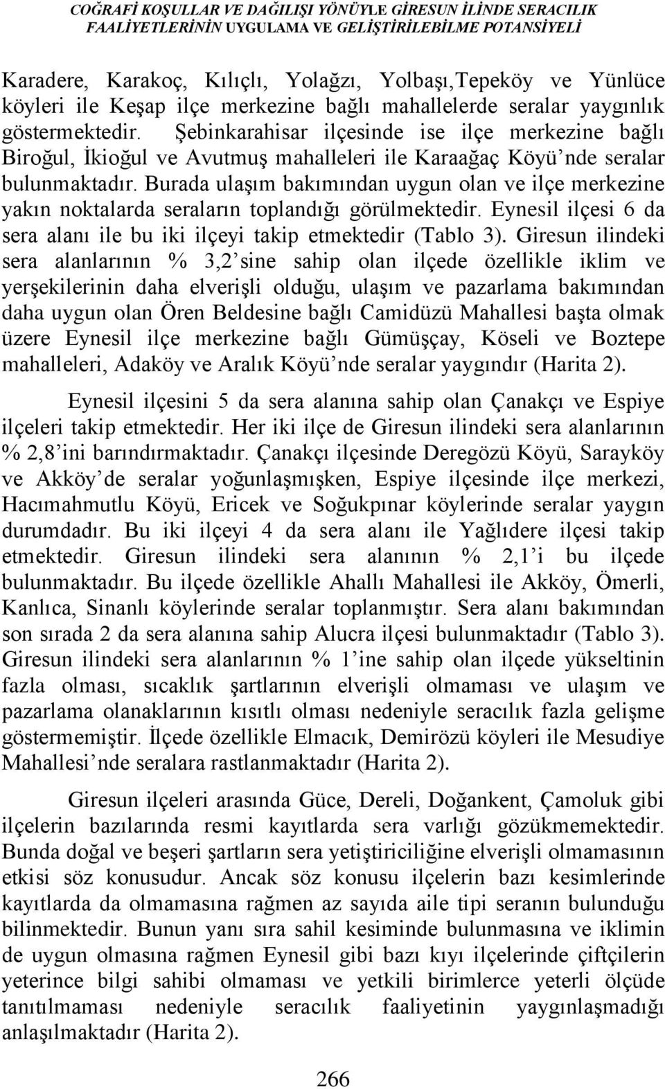 Şebinkarahisar ilçesinde ise ilçe merkezine bağlı Biroğul, İkioğul ve Avutmuş mahalleleri ile Karaağaç Köyü nde seralar bulunmaktadır.