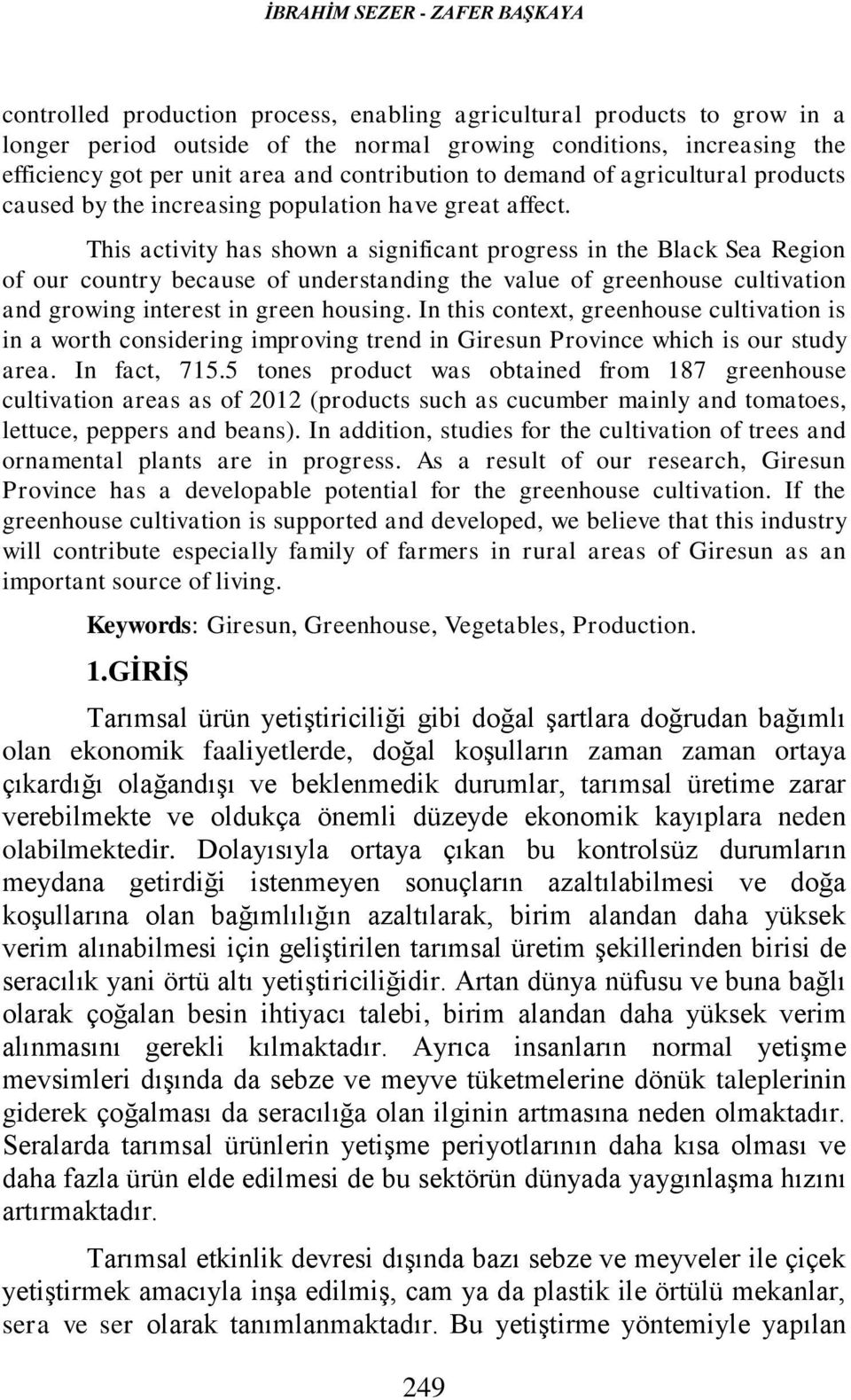 This activity has shown a significant progress in the Black Sea Region of our country because of understanding the value of greenhouse cultivation and growing interest in green housing.