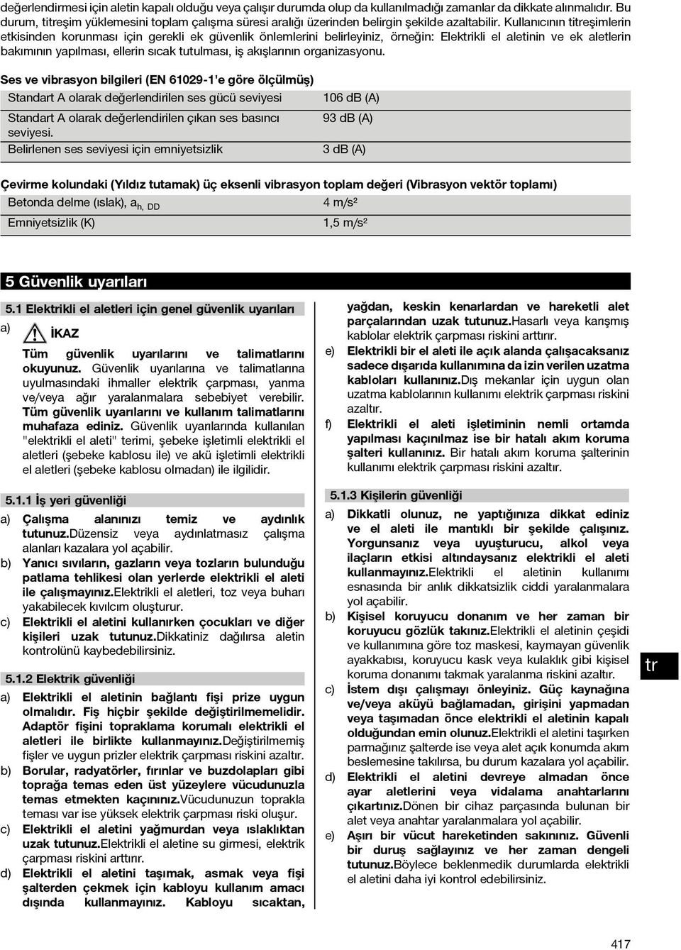 Kullanıcının tieşimlerin etkisinden korunması için gerekli ek güvenlik önlemlerini belirleyiniz, örneğin: Elekikli el aletinin ve ek aletlerin bakımının yapılması, ellerin sıcak tutulması, iş