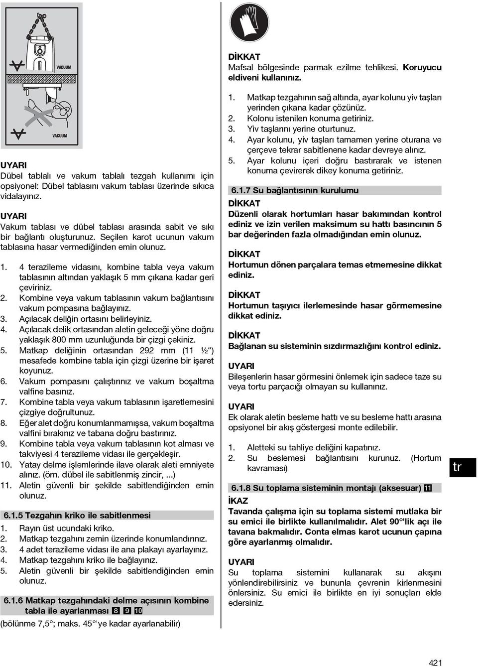 Vakum tablası ve dübel tablası arasında sabit ve sıkı bir bağlantı oluşturunuz. Seçilen karot ucunun vakum tablasına hasar vermediğinden emin olunuz.