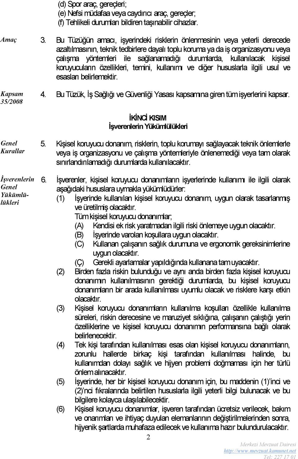 durumlarda, kullanılacak kişisel koruyucuların özellikleri, temini, kullanımı ve diğer hususlarla ilgili usul ve esasları belirlemektir. Kapsam 35/2008 4.