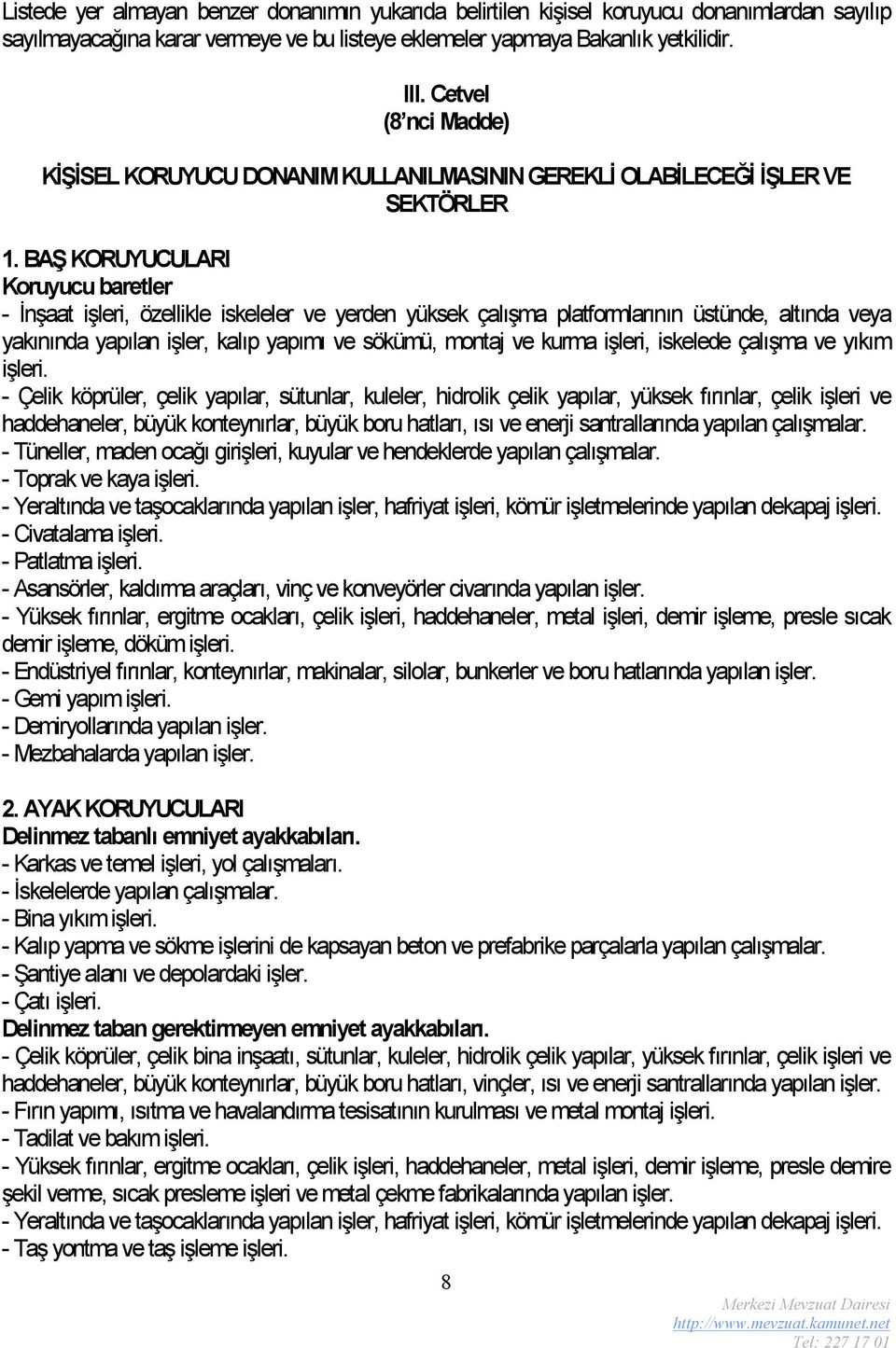 BAŞ KORUYUCULARI Koruyucu baretler - İnşaat işleri, özellikle iskeleler ve yerden yüksek çalışma platformlarının üstünde, altında veya yakınında yapılan işler, kalıp yapımı ve sökümü, montaj ve kurma