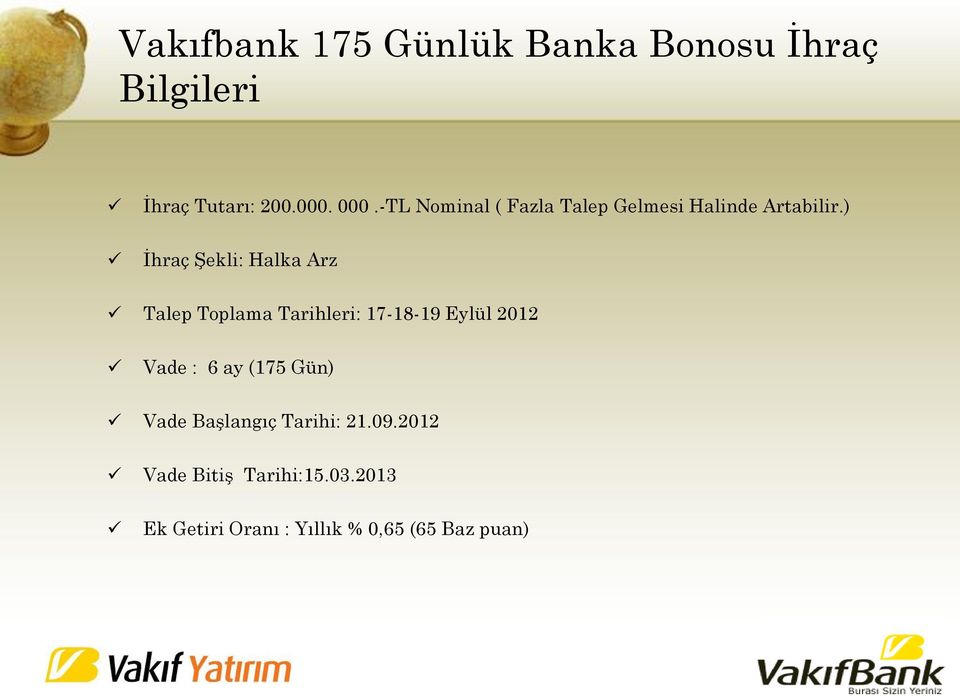 ) İhraç Şekli: Halka Arz Talep Toplama Tarihleri: 17-18-19 Eylül 2012 Vade : 6 ay