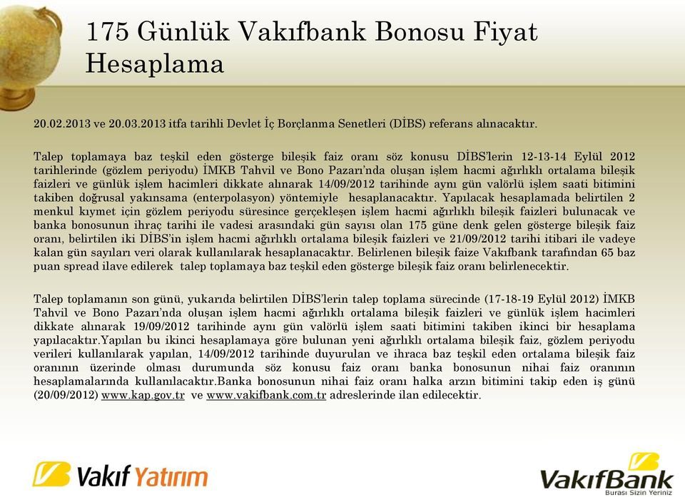 ortalama bileşik faizleri ve günlük işlem hacimleri dikkate alınarak 14/09/2012 tarihinde aynı gün valörlü işlem saati bitimini takiben doğrusal yakınsama (enterpolasyon) yöntemiyle hesaplanacaktır.