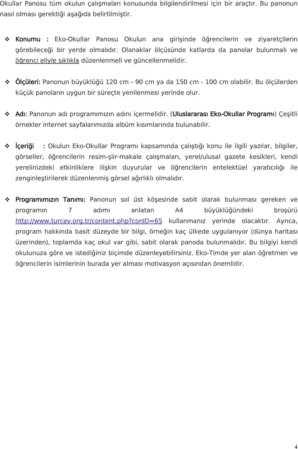 Olanaklar ölçüsünde katlarda da panolar bulunmalı ve öğrenci eliyle sıklıkla düzenlenmeli ve güncellenmelidir. Ölçüleri: Panonun büyüklüğü 120 cm - 90 cm ya da 150 cm - 100 cm olabilir.