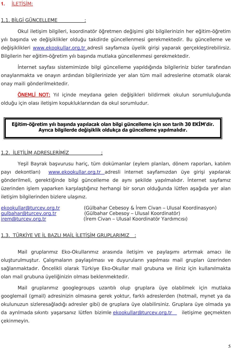 İnternet sayfası sistemimizde bilgi güncelleme yapıldığında bilgileriniz bizler tarafından onaylanmakta ve onayın ardından bilgilerinizde yer alan tüm mail adreslerine otomatik olarak onay maili