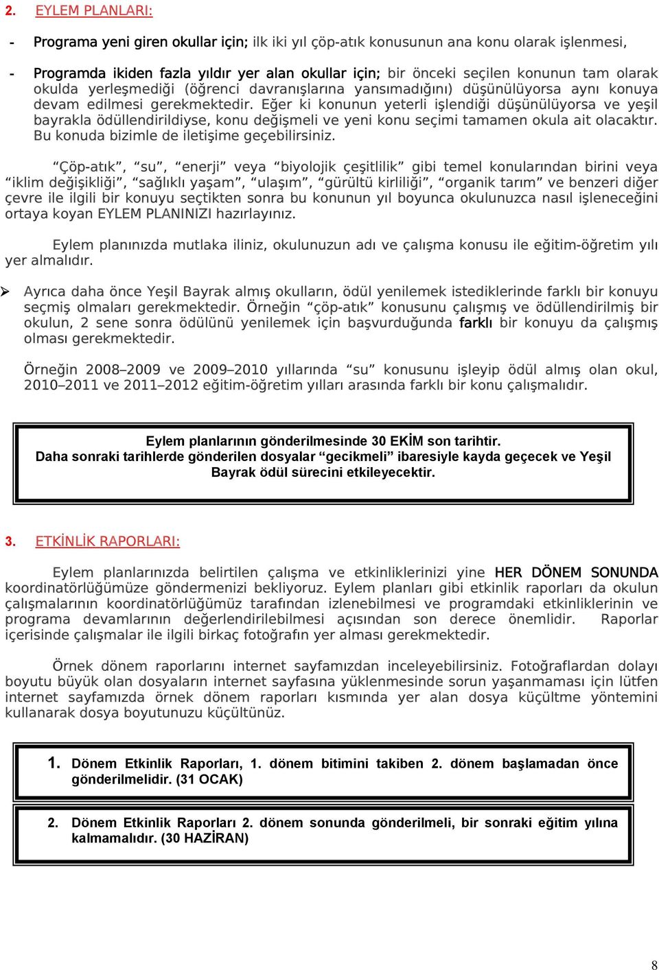 Eğer ki konunun yeterli işlendiği düşünülüyorsa ve yeşil bayrakla ödüllendirildiyse, konu değişmeli ve yeni konu seçimi tamamen okula ait olacaktır. Bu konuda bizimle de iletişime geçebilirsiniz.