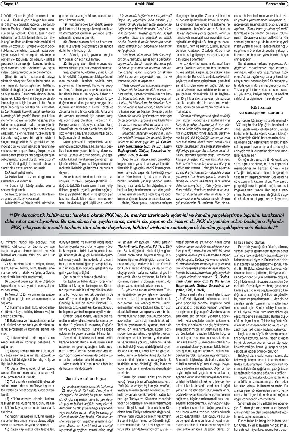 Öyle ki, tüm insanlık kültürlerini o okulda temsil etme, öz haliyle özgürce ifadelendirme, Kürtlere kültürel kimlik ve özgürlük, Türklere ve diğer bölge halklarına demokrasi kazandırmada edebiyatı