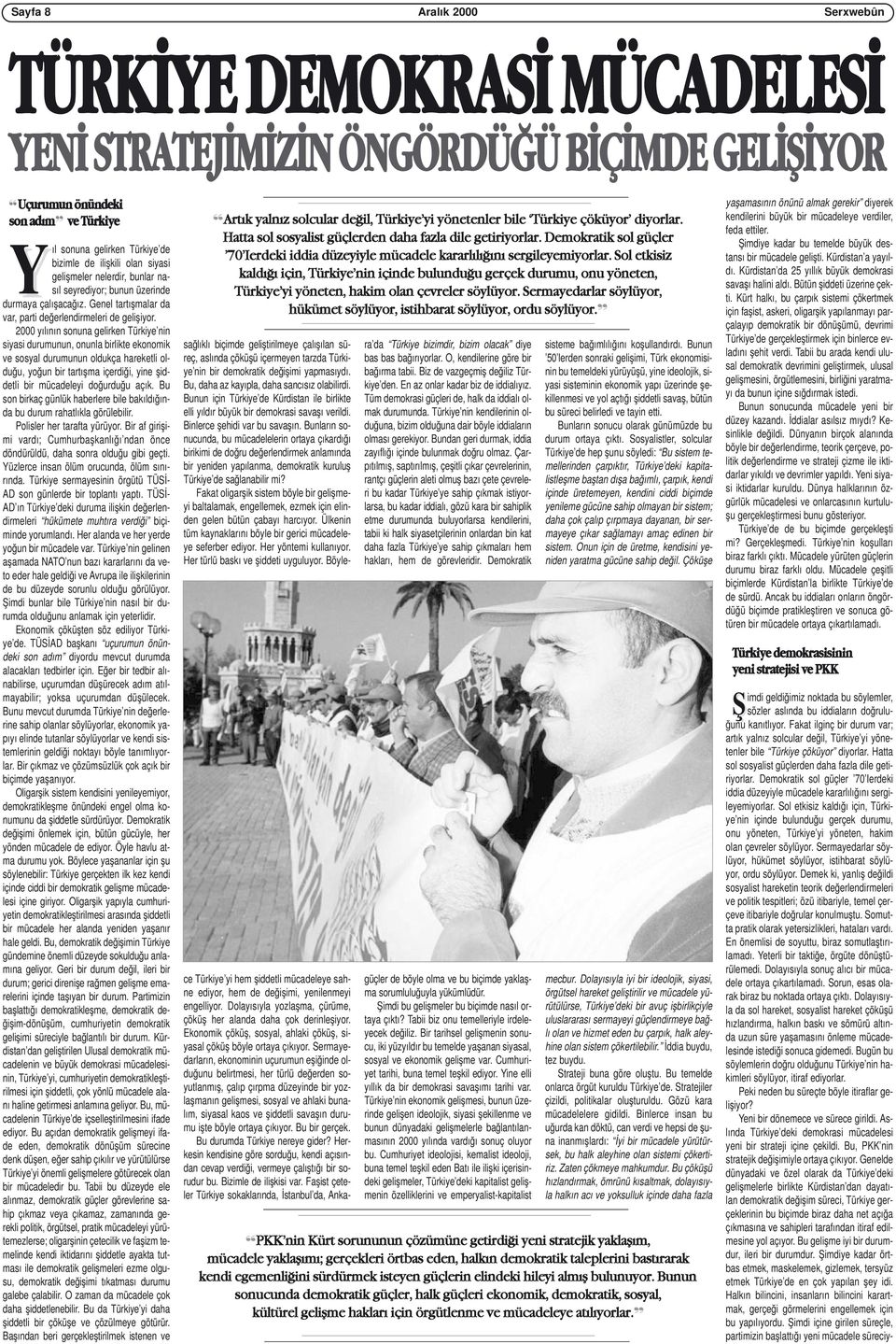 2000 yılının sonuna gelirken Türkiye nin siyasi durumunun, onunla birlikte ekonomik ve sosyal durumunun oldukça hareketli olduğu, yoğun bir tartışma içerdiği, yine şiddetli bir mücadeleyi doğurduğu