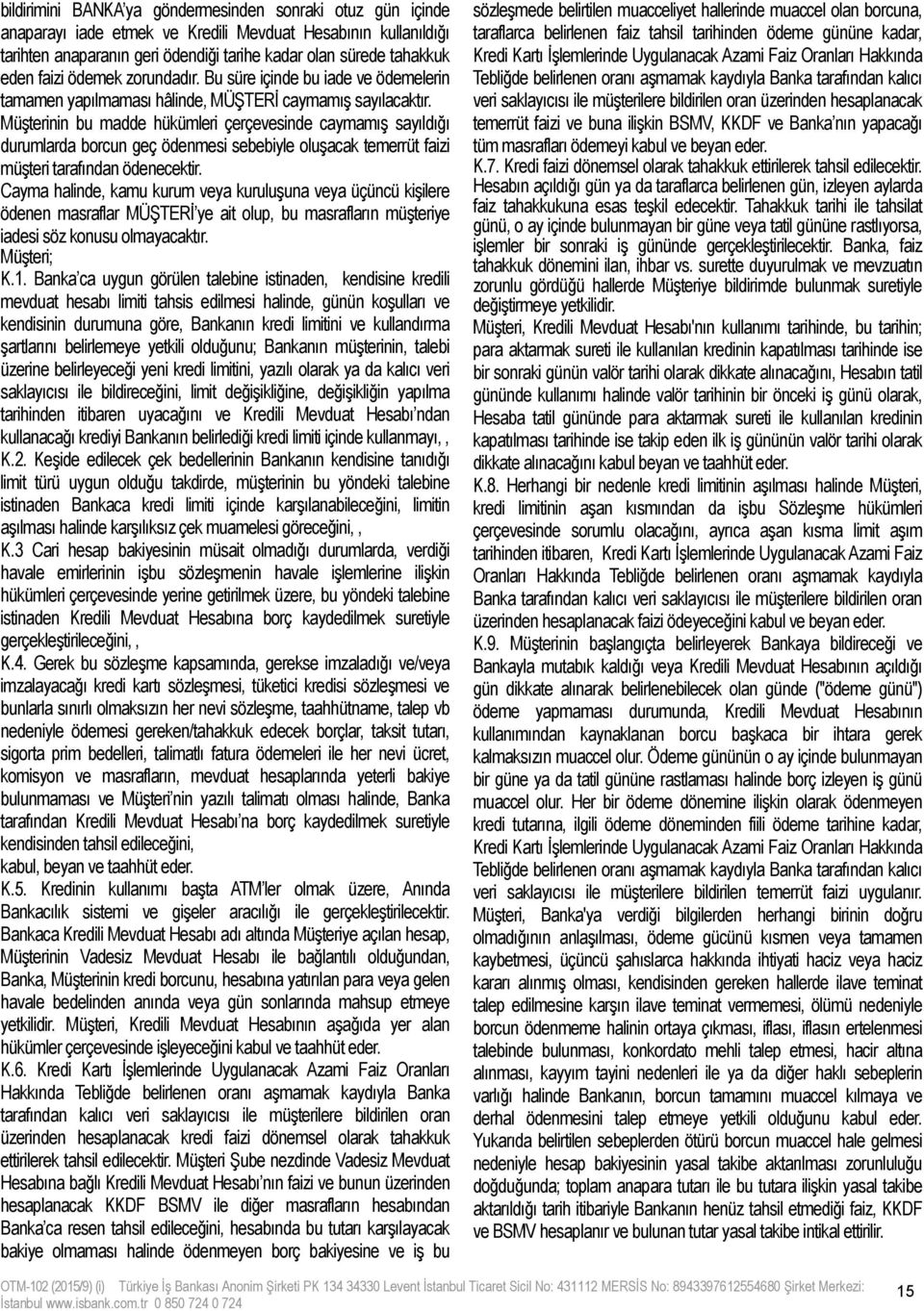 Müşterinin bu madde hükümleri çerçevesinde caymamış sayıldığı durumlarda borcun geç ödenmesi sebebiyle oluşacak temerrüt faizi müşteri tarafından ödenecektir.