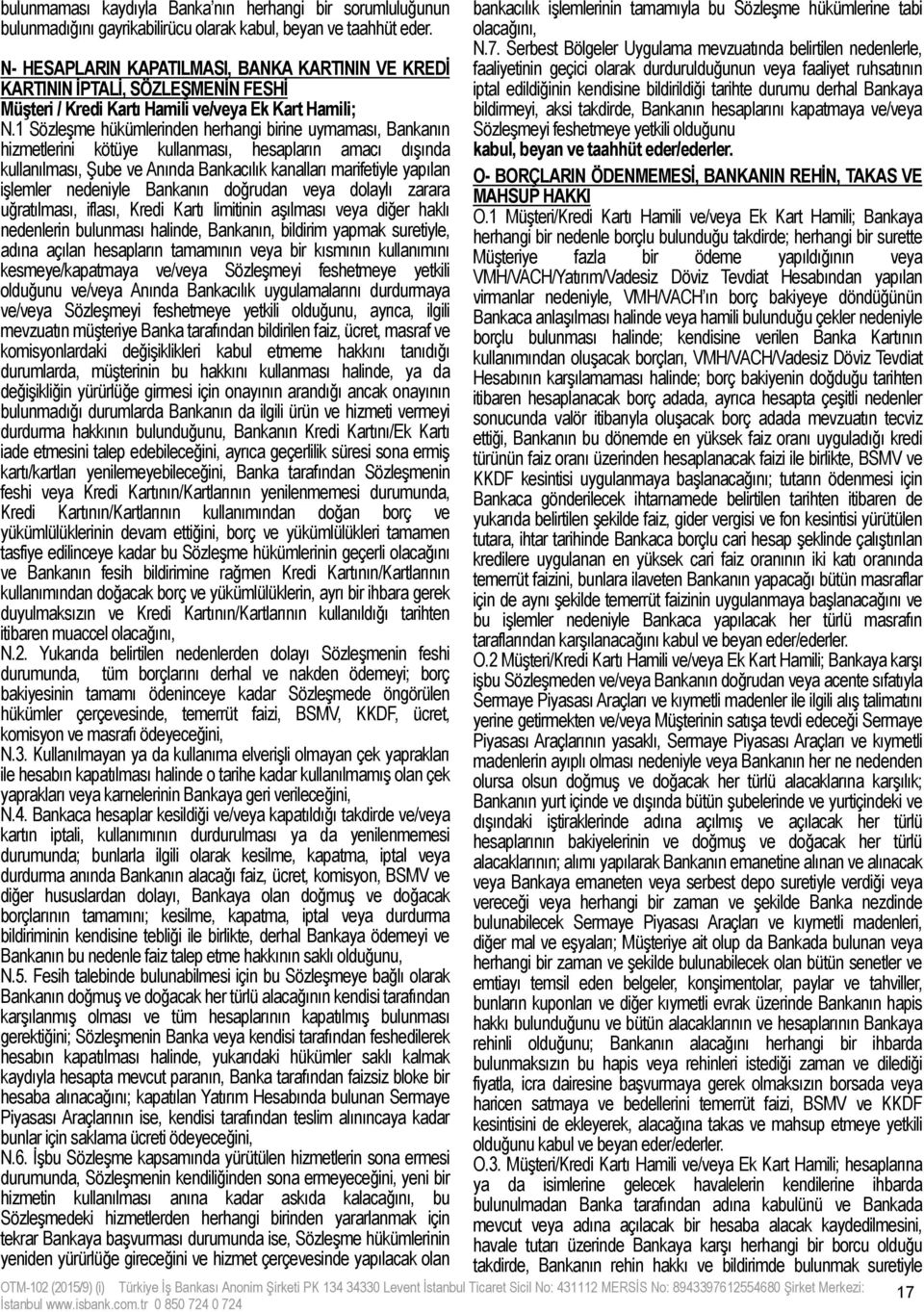 1 Sözleşme hükümlerinden herhangi birine uymaması, Bankanın hizmetlerini kötüye kullanması, hesapların amacı dışında kullanılması, Şube ve Anında Bankacılık kanalları marifetiyle yapılan işlemler