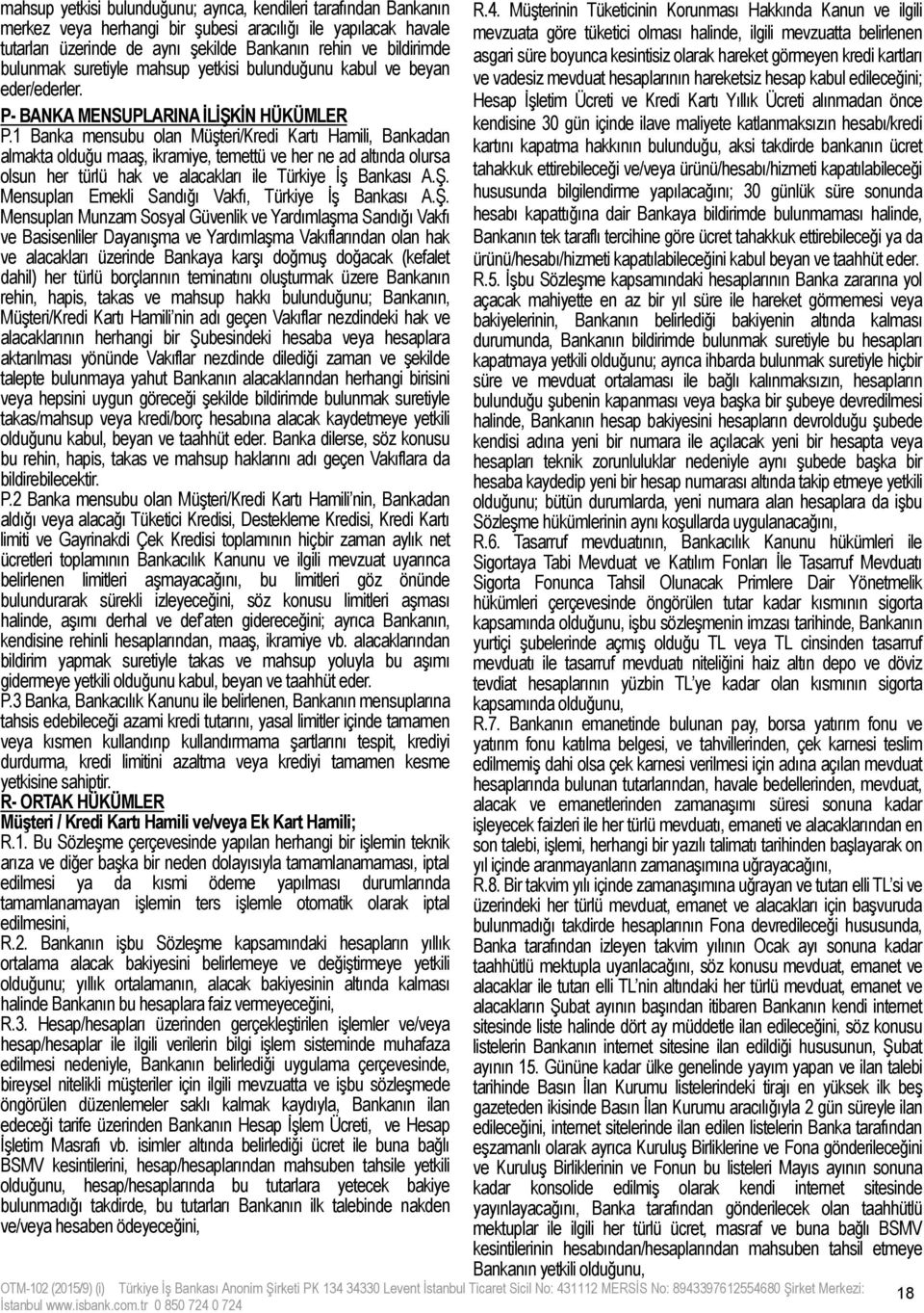 1 Banka mensubu olan Müşteri/Kredi Kartı Hamili, Bankadan almakta olduğu maaş, ikramiye, temettü ve her ne ad altında olursa olsun her türlü hak ve alacakları ile Türkiye İş Bankası A.Ş.