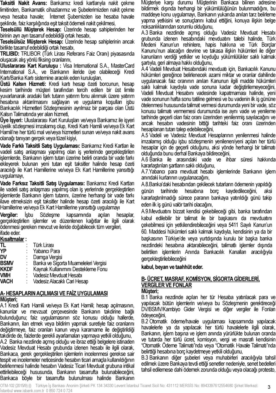 hesap sahiplerinin ancak birlikte tasarruf edebildiği ortak hesabı, TRLIBID: TRLIBOR (Türk Lirası Referans Faiz Oranı) piyasasında oluşacak alış yönlü fiksing oranlarını, Uluslararası Kart Kuruluşu :